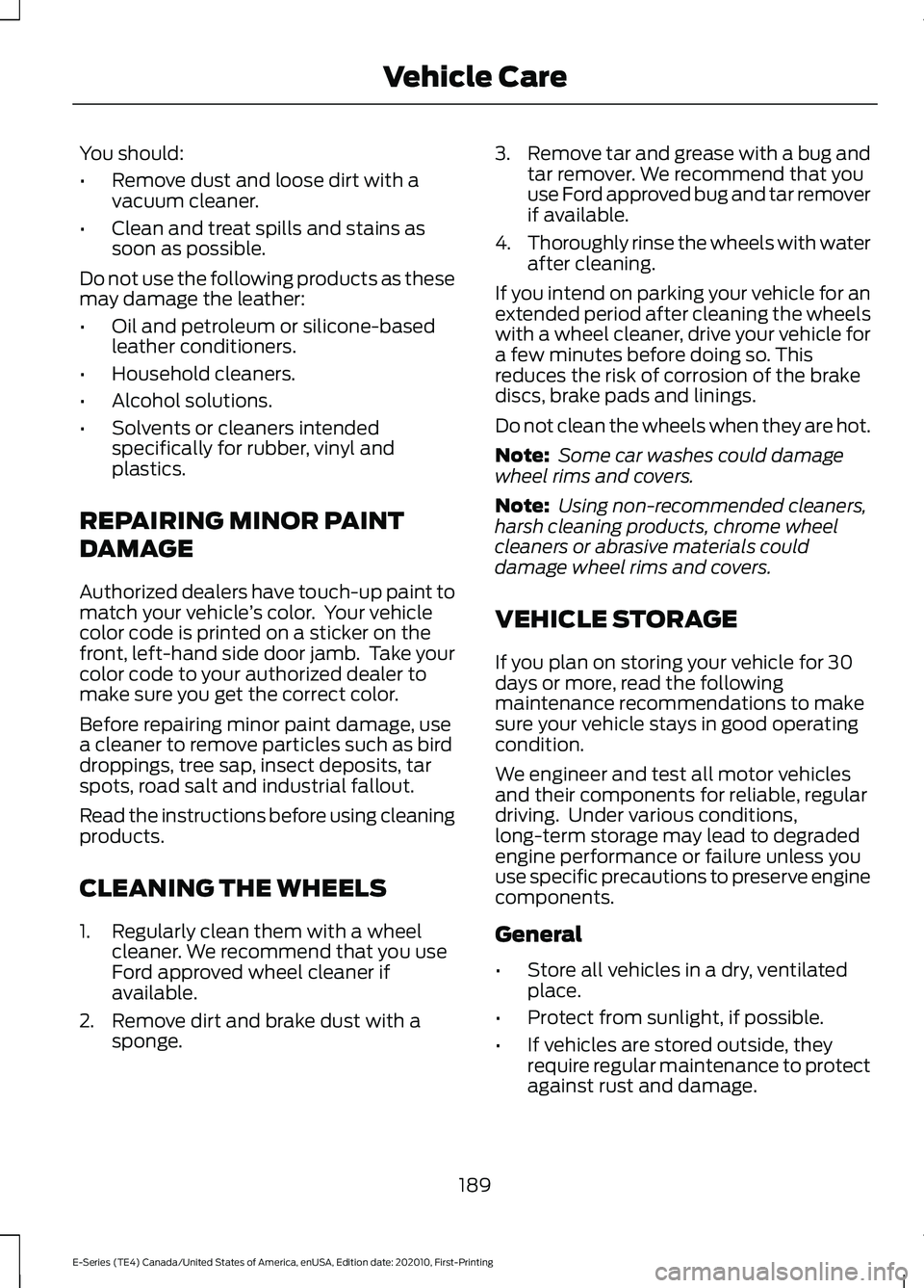 FORD E SERIES 2022 Repair Manual You should:
•
Remove dust and loose dirt with a
vacuum cleaner.
• Clean and treat spills and stains as
soon as possible.
Do not use the following products as these
may damage the leather:
• Oil FORD E SERIES 2022 Repair Manual You should:
•
Remove dust and loose dirt with a
vacuum cleaner.
• Clean and treat spills and stains as
soon as possible.
Do not use the following products as these
may damage the leather:
• Oil