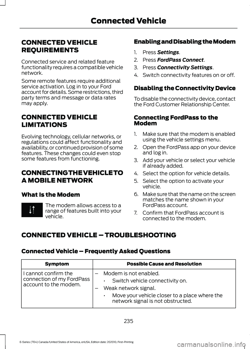 FORD E SERIES 2022 Owners Manual CONNECTED VEHICLE
REQUIREMENTS
Connected service and related feature
functionality requires a compatible vehicle
network.
Some remote features require additional
service activation. Log in to your For FORD E SERIES 2022 Owners Manual CONNECTED VEHICLE
REQUIREMENTS
Connected service and related feature
functionality requires a compatible vehicle
network.
Some remote features require additional
service activation. Log in to your For