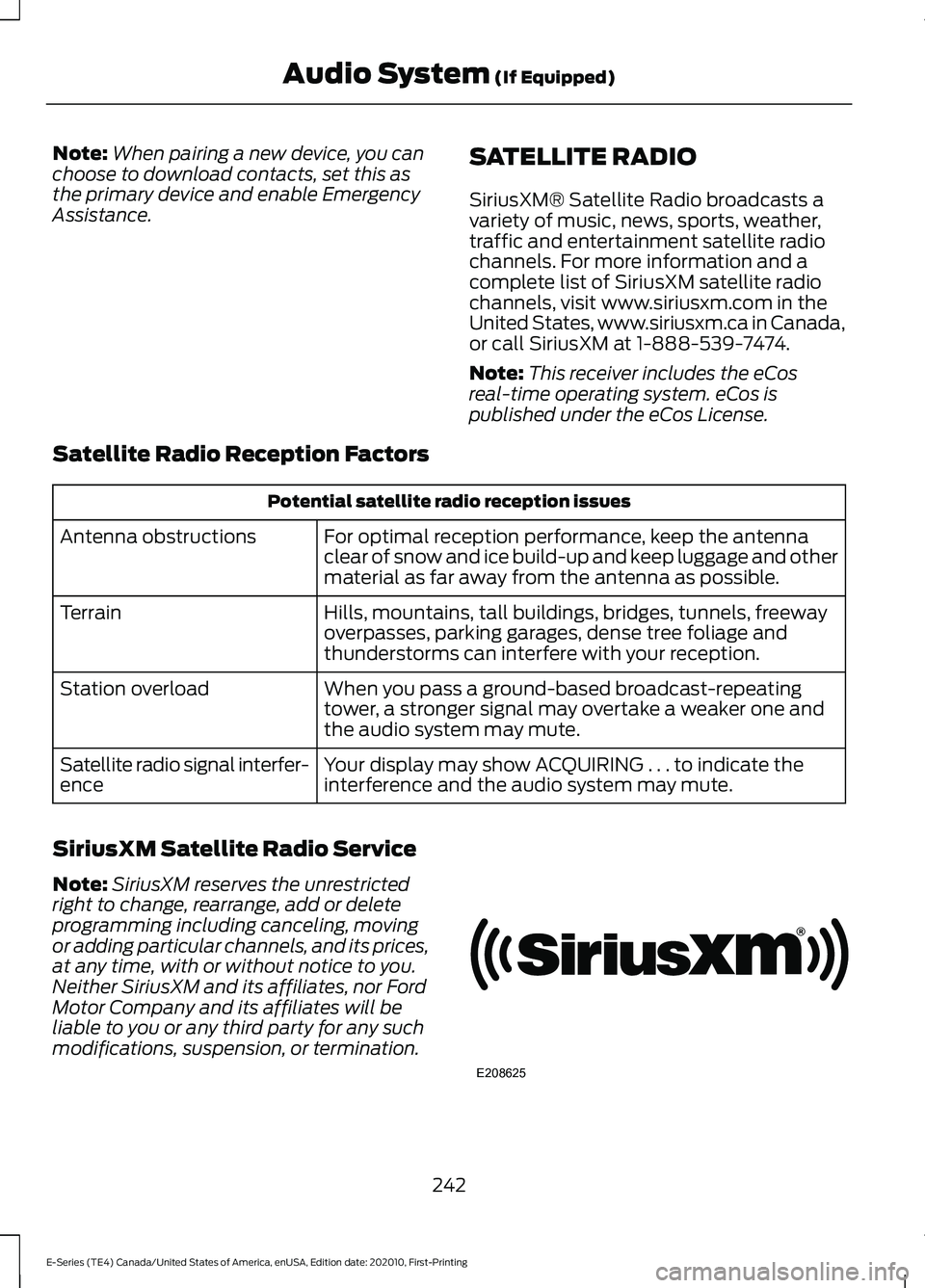 FORD E SERIES 2022 Service Manual Note:
When pairing a new device, you can
choose to download contacts, set this as
the primary device and enable Emergency
Assistance. SATELLITE RADIO
SiriusXM® Satellite Radio broadcasts a
variety of FORD E SERIES 2022 Service Manual Note:
When pairing a new device, you can
choose to download contacts, set this as
the primary device and enable Emergency
Assistance. SATELLITE RADIO
SiriusXM® Satellite Radio broadcasts a
variety of