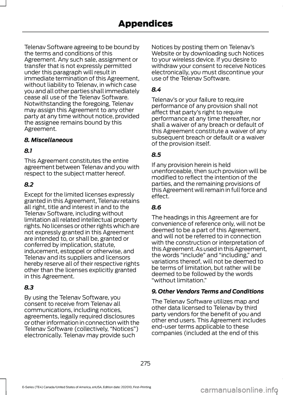 FORD E SERIES 2022  Owners Manual Telenav Software agreeing to be bound by
the terms and conditions of this
Agreement. Any such sale, assignment or
transfer that is not expressly permitted
under this paragraph will result in
immediate