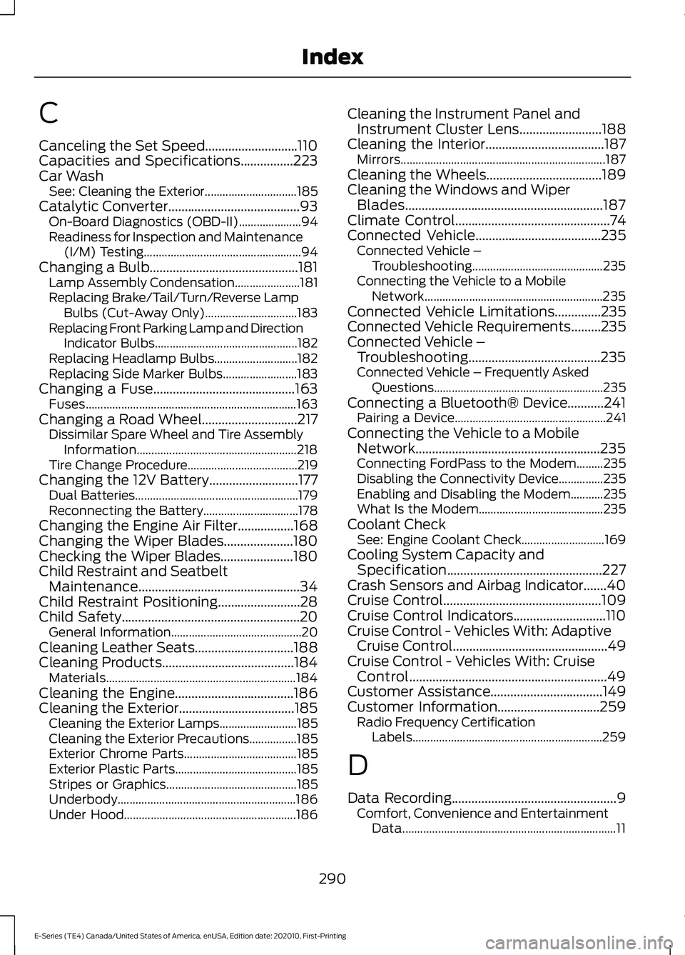 FORD E SERIES 2022 Service Manual C
Canceling the Set Speed............................110
Capacities and Specifications................223
Car Wash
See: Cleaning the Exterior............................... 185
Catalytic Converter.... FORD E SERIES 2022 Service Manual C
Canceling the Set Speed............................110
Capacities and Specifications................223
Car Wash
See: Cleaning the Exterior............................... 185
Catalytic Converter....