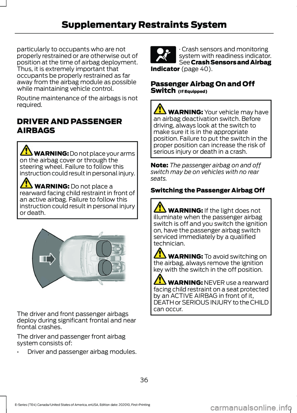 FORD E SERIES 2022 Owners Manual particularly to occupants who are not
properly restrained or are otherwise out of
position at the time of airbag deployment.
Thus, it is extremely important that
occupants be properly restrained as fa FORD E SERIES 2022 Owners Manual particularly to occupants who are not
properly restrained or are otherwise out of
position at the time of airbag deployment.
Thus, it is extremely important that
occupants be properly restrained as fa