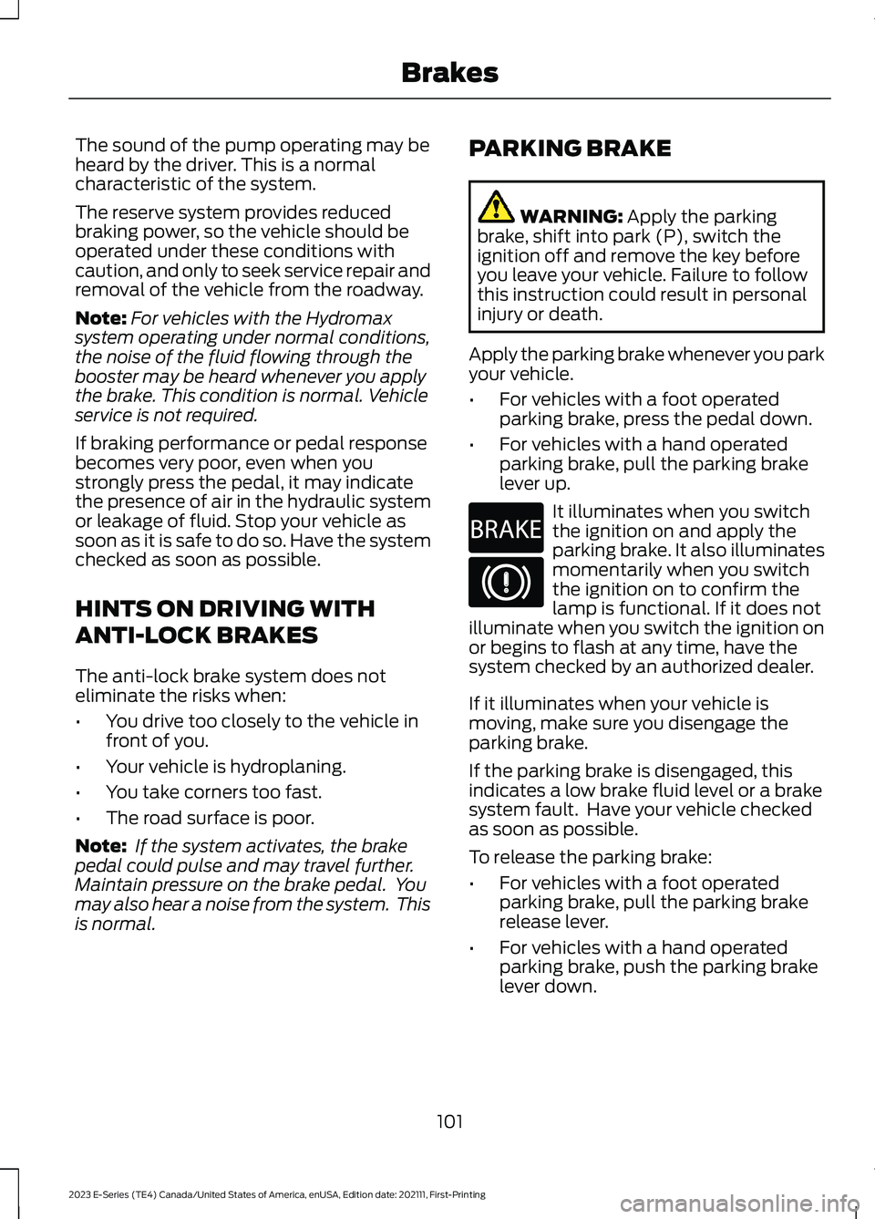 FORD E SERIES 2023 User Guide The sound of the pump operating may beheard by the driver. This is a normalcharacteristic of the system.
The reserve system provides reducedbraking power, so the vehicle should beoperated under these FORD E SERIES 2023 User Guide The sound of the pump operating may beheard by the driver. This is a normalcharacteristic of the system.
The reserve system provides reducedbraking power, so the vehicle should beoperated under these