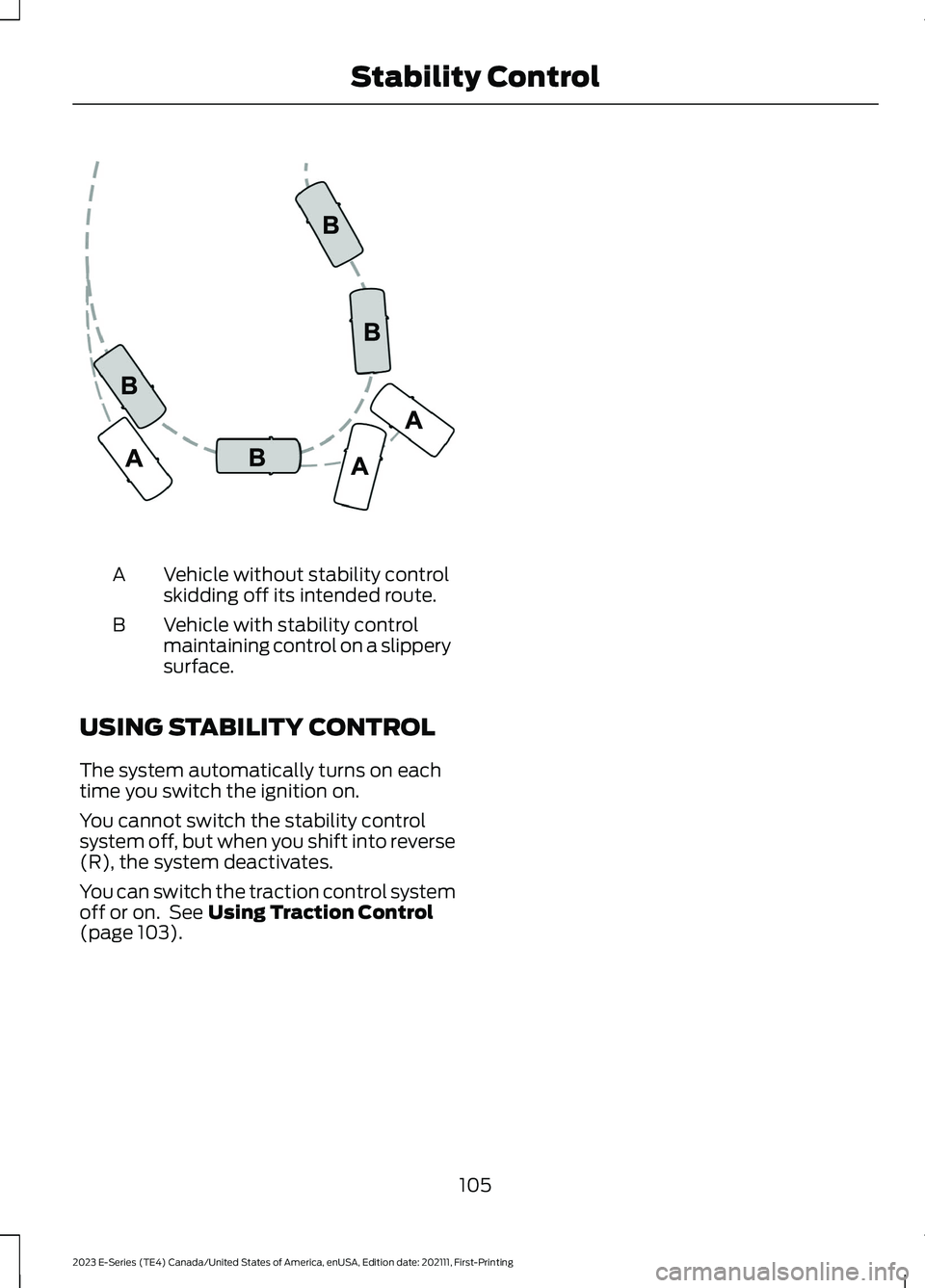 FORD E SERIES 2023 Owners Manual Vehicle without stability controlskidding off its intended route.A
Vehicle with stability controlmaintaining control on a slipperysurface.
B
USING STABILITY CONTROL
The system automatically turns on e FORD E SERIES 2023 Owners Manual Vehicle without stability controlskidding off its intended route.A
Vehicle with stability controlmaintaining control on a slipperysurface.
B
USING STABILITY CONTROL
The system automatically turns on e
