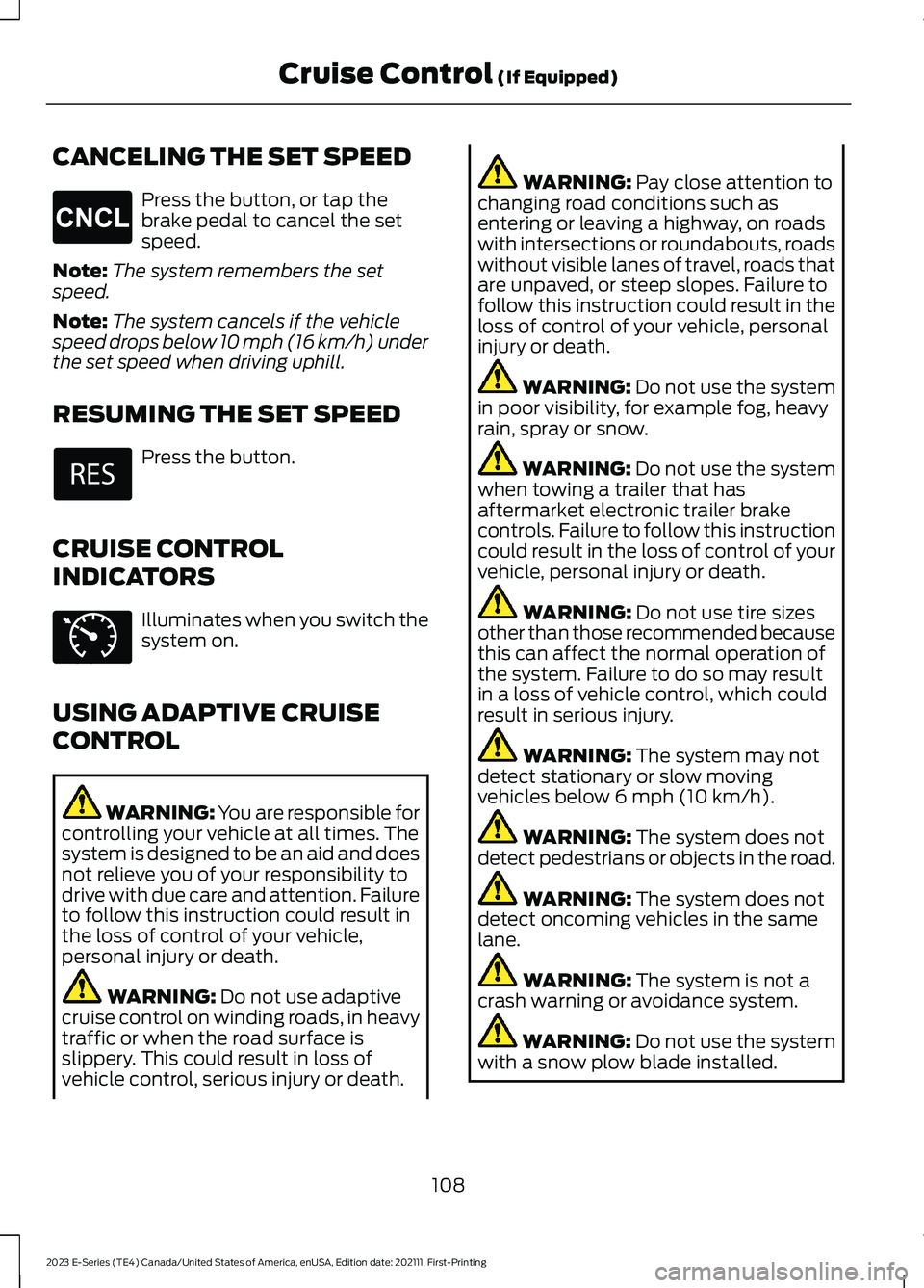 FORD E SERIES 2023 Owners Manual CANCELING THE SET SPEED
Press the button, or tap thebrake pedal to cancel the setspeed.
Note:The system remembers the setspeed.
Note:The system cancels if the vehiclespeed drops below 10 mph (16 km/h) FORD E SERIES 2023 Owners Manual CANCELING THE SET SPEED
Press the button, or tap thebrake pedal to cancel the setspeed.
Note:The system remembers the setspeed.
Note:The system cancels if the vehiclespeed drops below 10 mph (16 km/h)
