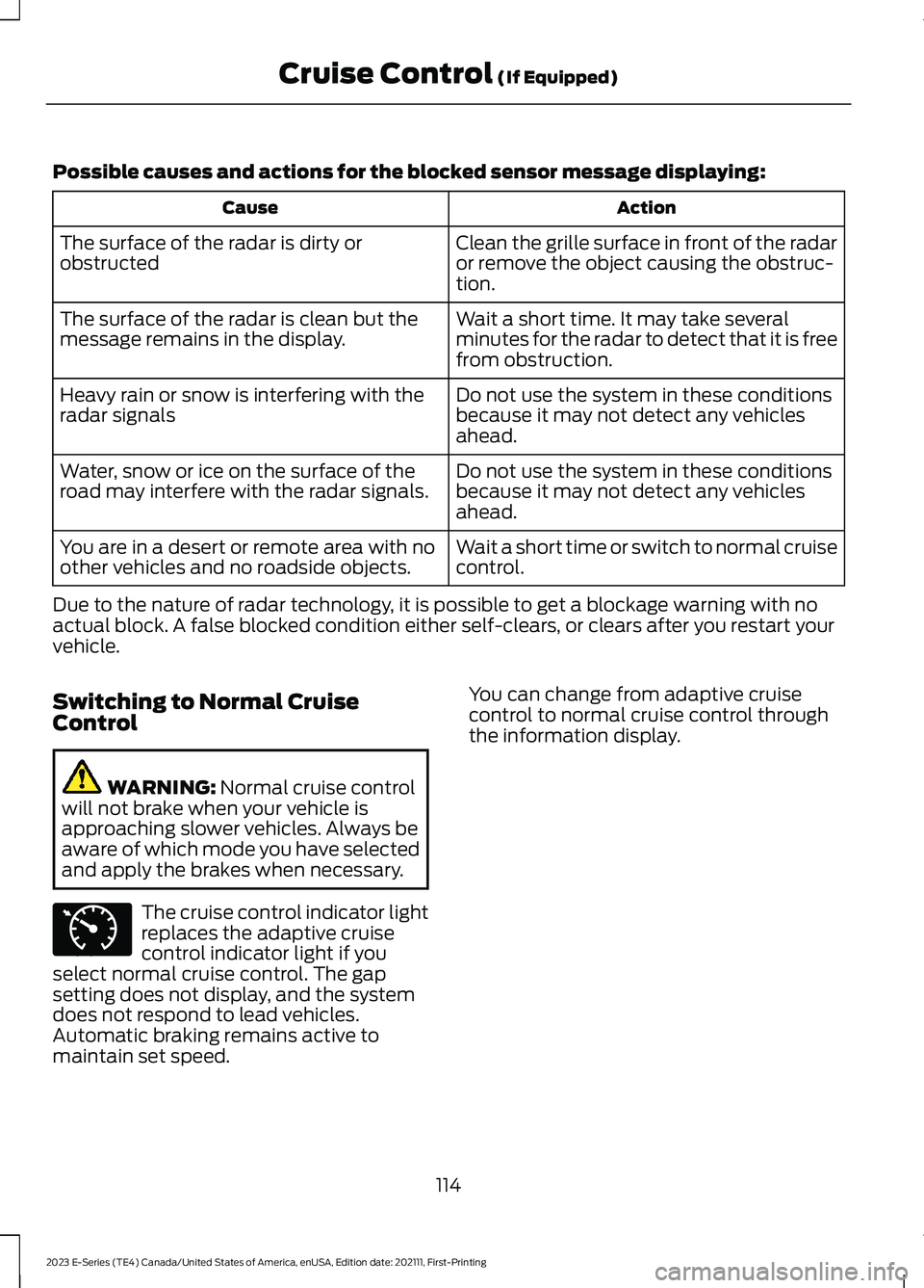 FORD E SERIES 2023 Owners Manual Possible causes and actions for the blocked sensor message displaying:
ActionCause
Clean the grille surface in front of the radaror remove the object causing the obstruc-tion.
The surface of the radar FORD E SERIES 2023 Owners Manual Possible causes and actions for the blocked sensor message displaying:
ActionCause
Clean the grille surface in front of the radaror remove the object causing the obstruc-tion.
The surface of the radar