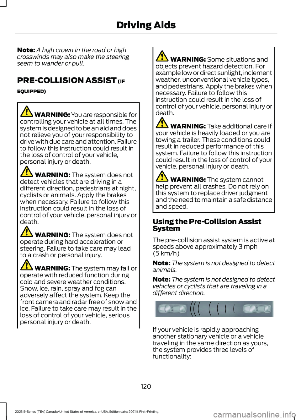 FORD E SERIES 2023 Owners Manual Note:A high crown in the road or highcrosswinds may also make the steeringseem to wander or pull.
PRE-COLLISION ASSIST (IF
EQUIPPED)
WARNING: You are responsible forcontrolling your vehicle at all tim FORD E SERIES 2023 Owners Manual Note:A high crown in the road or highcrosswinds may also make the steeringseem to wander or pull.
PRE-COLLISION ASSIST (IF
EQUIPPED)
WARNING: You are responsible forcontrolling your vehicle at all tim