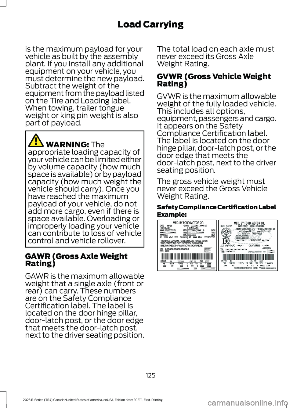 FORD E SERIES 2023 Owners Manual is the maximum payload for yourvehicle as built by the assemblyplant. If you install any additionalequipment on your vehicle, youmust determine the new payload.Subtract the weight of theequipment from FORD E SERIES 2023 Owners Manual is the maximum payload for yourvehicle as built by the assemblyplant. If you install any additionalequipment on your vehicle, youmust determine the new payload.Subtract the weight of theequipment from