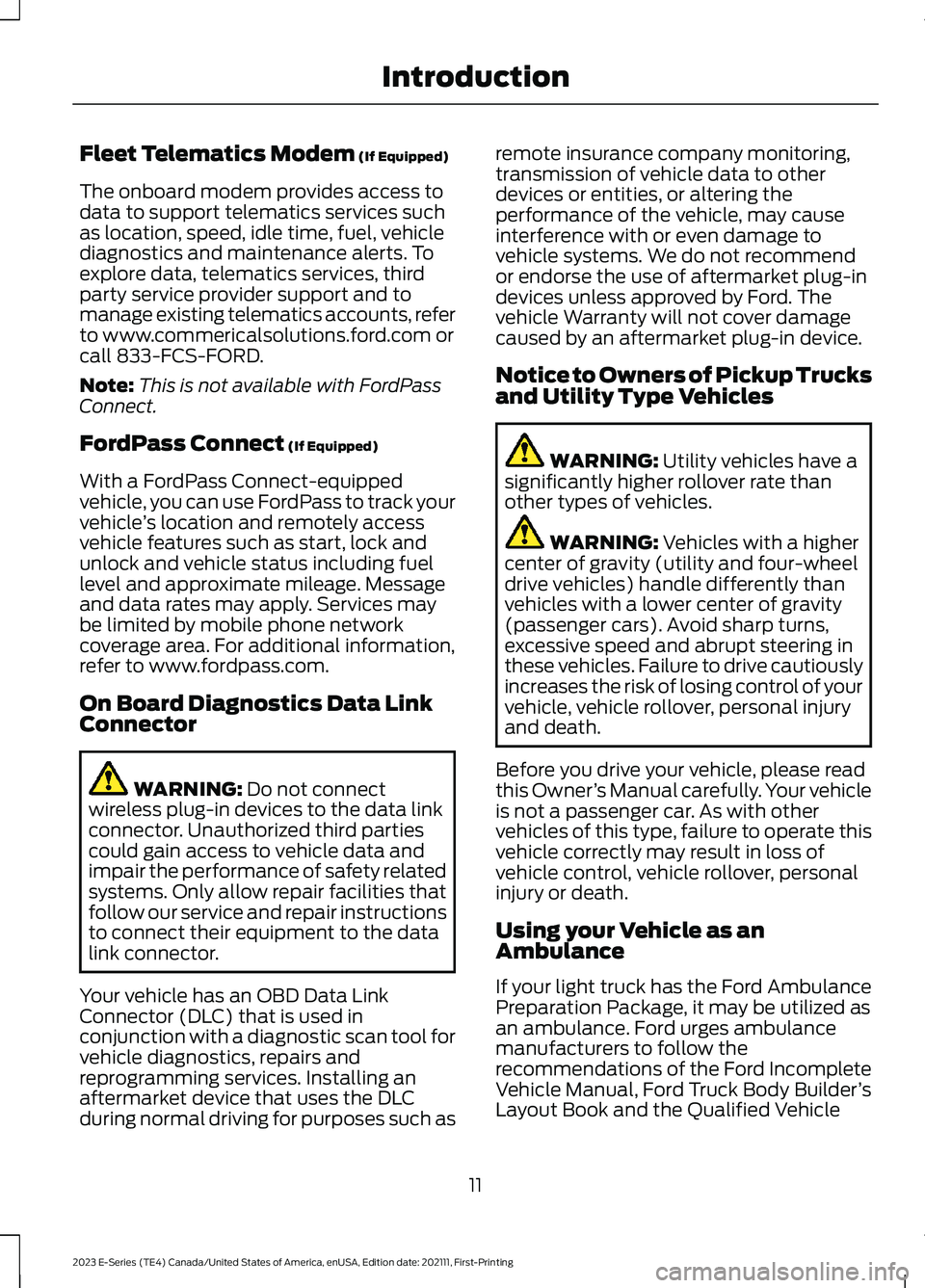 FORD E SERIES 2023 Owners Manual Fleet Telematics Modem (If Equipped)
The onboard modem provides access todata to support telematics services suchas location, speed, idle time, fuel, vehiclediagnostics and maintenance alerts. Toexplo FORD E SERIES 2023 Owners Manual Fleet Telematics Modem (If Equipped)
The onboard modem provides access todata to support telematics services suchas location, speed, idle time, fuel, vehiclediagnostics and maintenance alerts. Toexplo