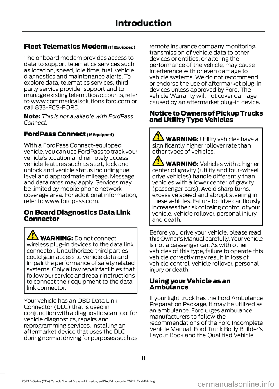 FORD E SERIES 2023  Owners Manual Fleet Telematics Modem (If Equipped)
The onboard modem provides access todata to support telematics services suchas location, speed, idle time, fuel, vehiclediagnostics and maintenance alerts. Toexplo