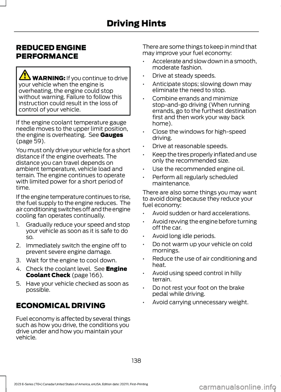 FORD E SERIES 2023  Owners Manual REDUCED ENGINE
PERFORMANCE
WARNING: If you continue to driveyour vehicle when the engine isoverheating, the engine could stopwithout warning. Failure to follow thisinstruction could result in the loss