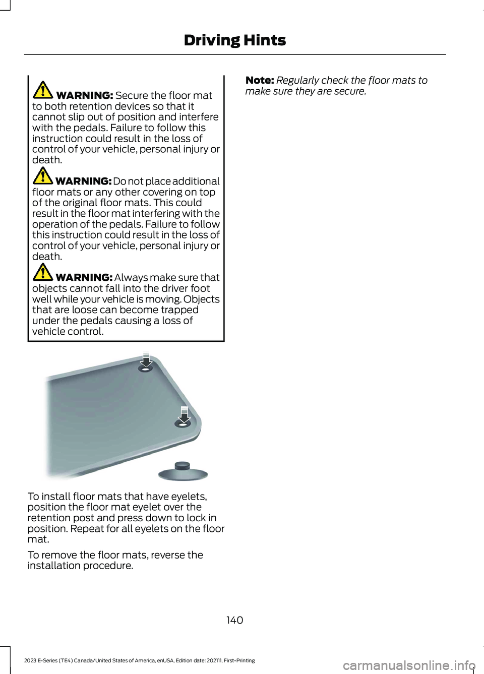FORD E SERIES 2023 User Guide WARNING: Secure the floor matto both retention devices so that itcannot slip out of position and interferewith the pedals. Failure to follow thisinstruction could result in the loss ofcontrol of your 