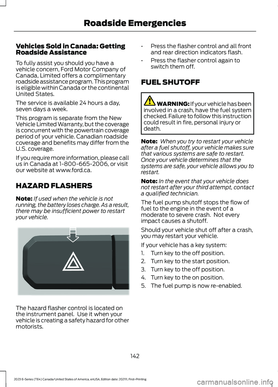 FORD E SERIES 2023 Service Manual Vehicles Sold in Canada: GettingRoadside Assistance
To fully assist you should you have avehicle concern, Ford Motor Company ofCanada, Limited offers a complimentaryroadside assistance program. This p FORD E SERIES 2023 Service Manual Vehicles Sold in Canada: GettingRoadside Assistance
To fully assist you should you have avehicle concern, Ford Motor Company ofCanada, Limited offers a complimentaryroadside assistance program. This p