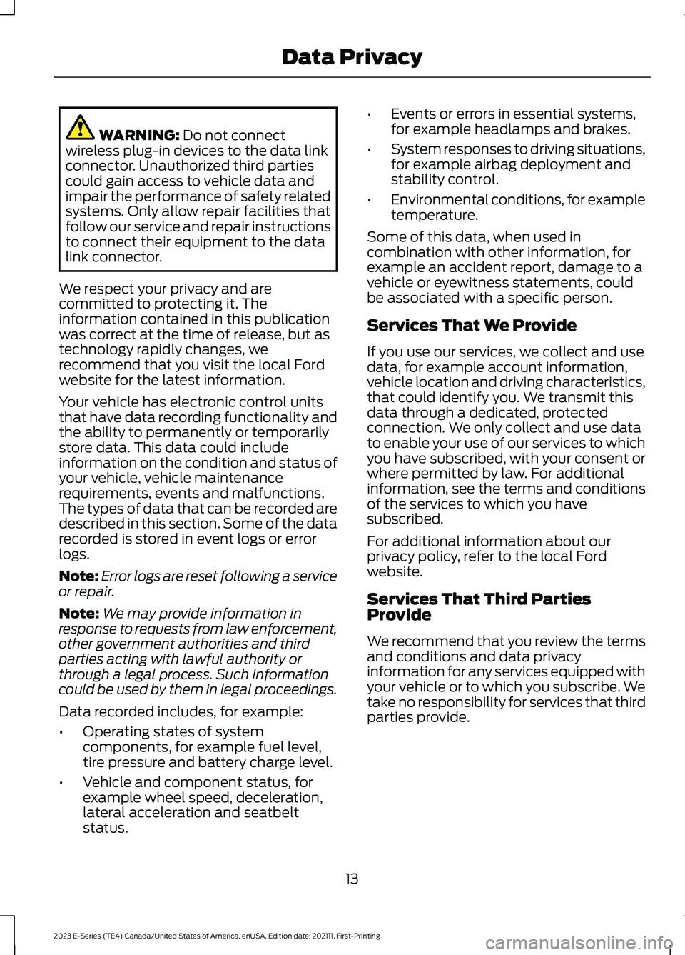 FORD E SERIES 2023  Owners Manual WARNING: Do not connectwireless plug-in devices to the data linkconnector. Unauthorized third partiescould gain access to vehicle data andimpair the performance of safety relatedsystems. Only allow re