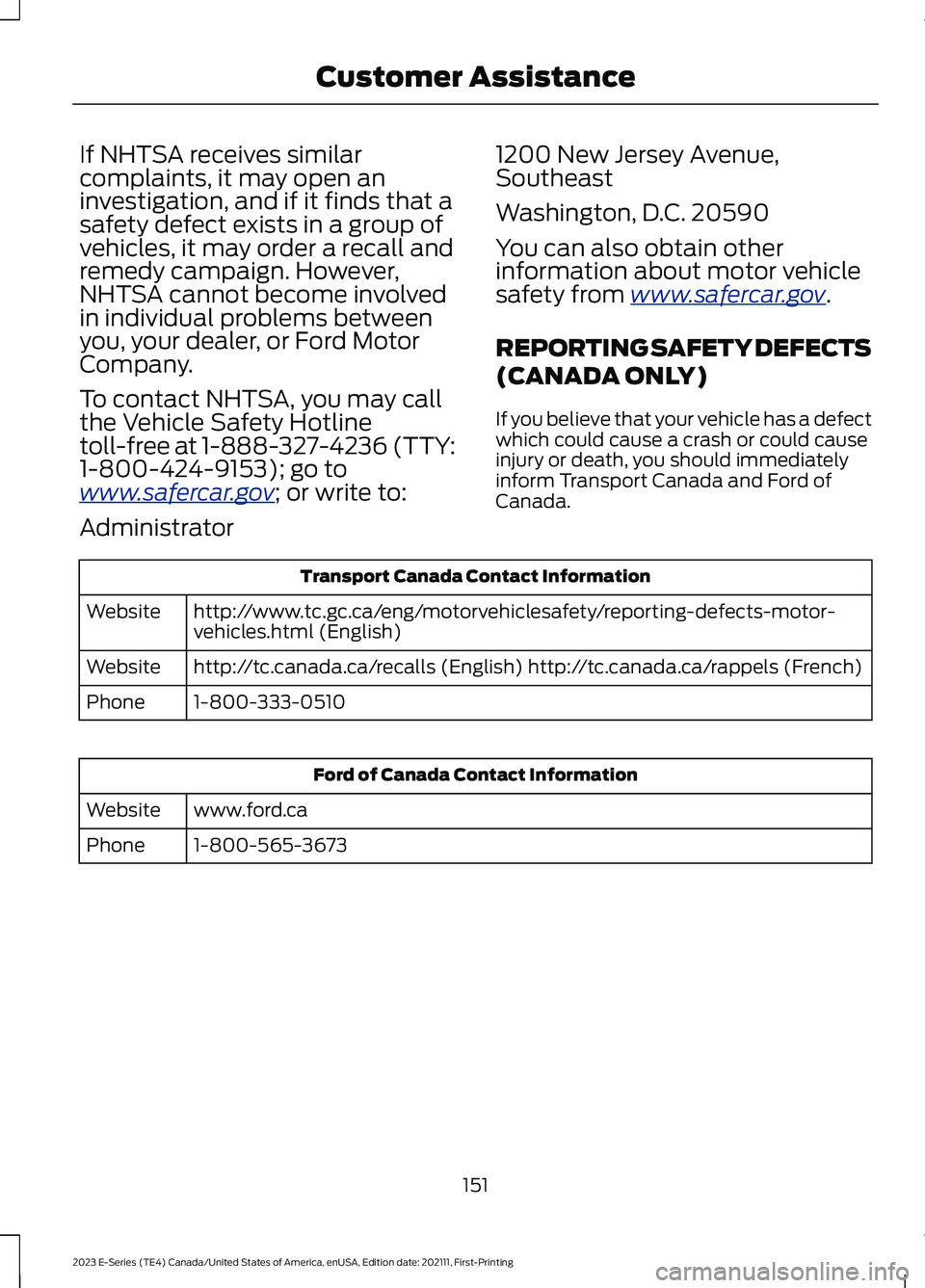 FORD E SERIES 2023  Owners Manual If NHTSA receives similarcomplaints, it may open aninvestigation, and if it finds that asafety defect exists in a group ofvehicles, it may order a recall andremedy campaign. However,NHTSA cannot becom