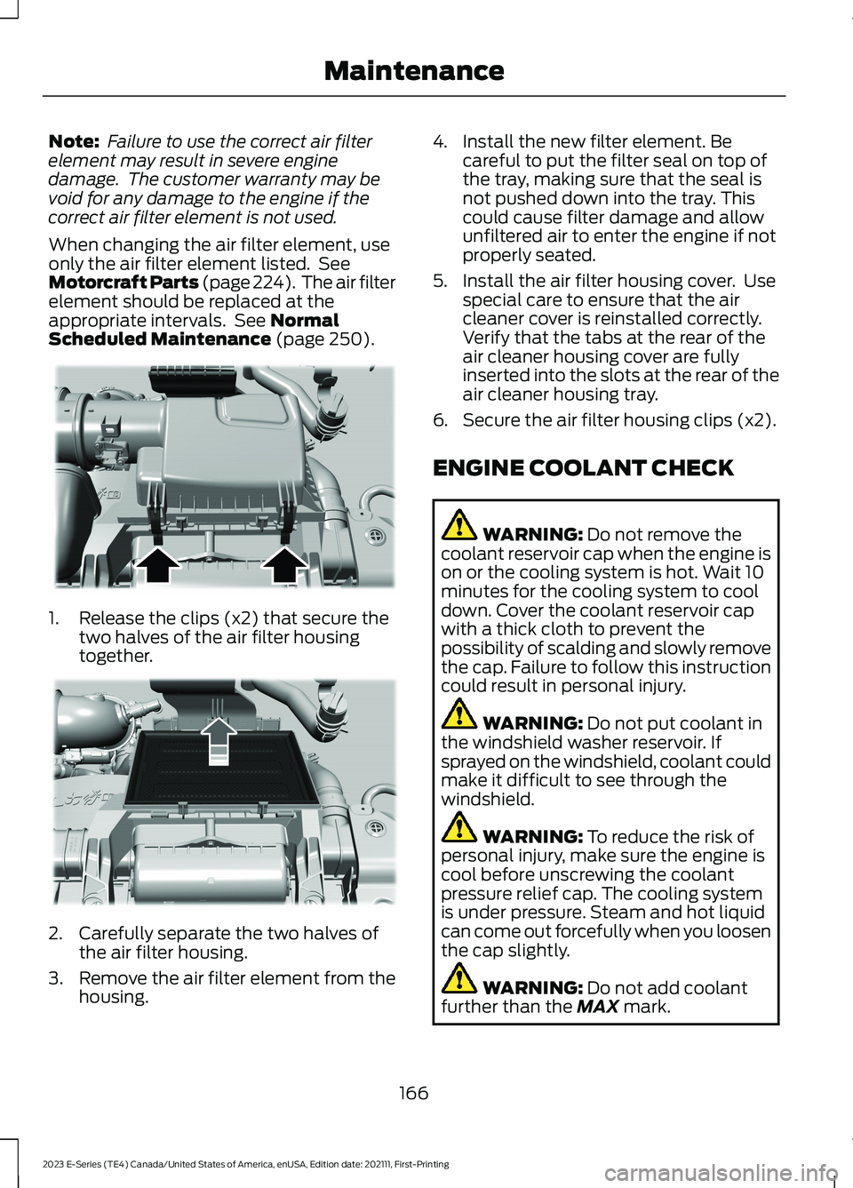 FORD E SERIES 2023 Owners Manual Note: Failure to use the correct air filterelement may result in severe enginedamage. The customer warranty may bevoid for any damage to the engine if thecorrect air filter element is not used.
When FORD E SERIES 2023 Owners Manual Note: Failure to use the correct air filterelement may result in severe enginedamage. The customer warranty may bevoid for any damage to the engine if thecorrect air filter element is not used.
When