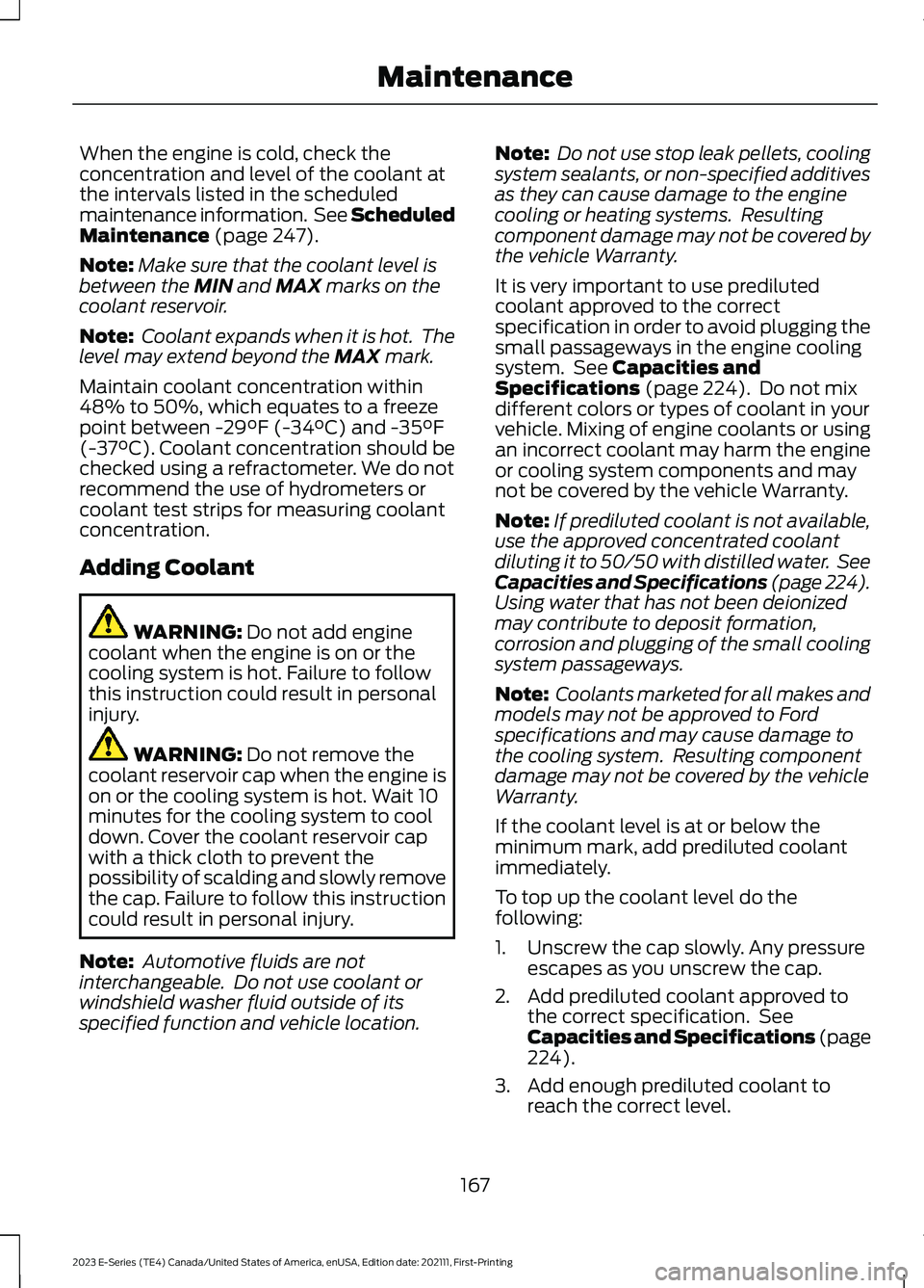 FORD E SERIES 2023  Owners Manual When the engine is cold, check theconcentration and level of the coolant atthe intervals listed in the scheduledmaintenance information. See ScheduledMaintenance (page 247).
Note:Make sure that the co