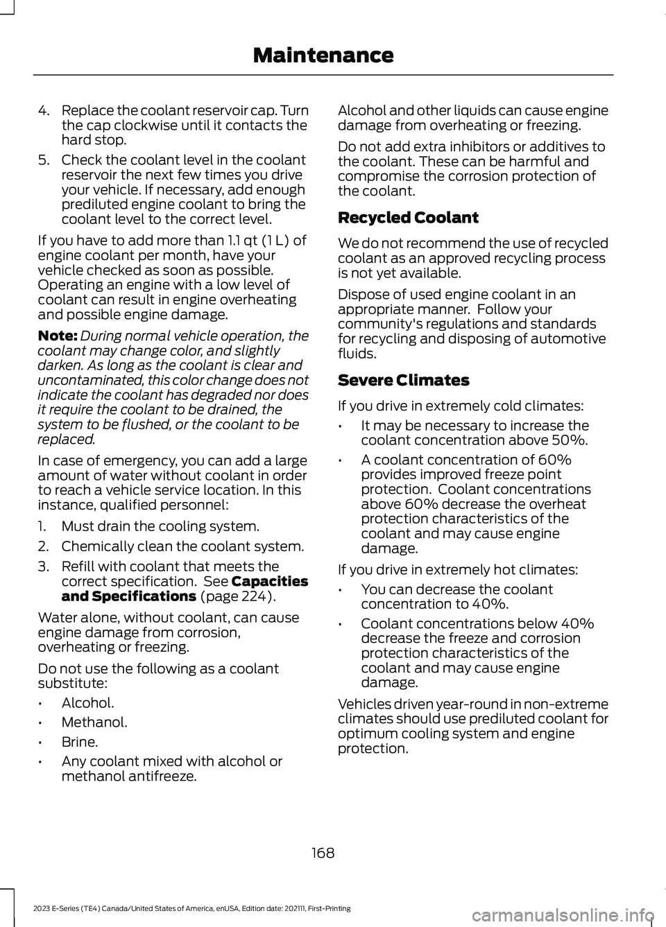 FORD E SERIES 2023 Owners Manual 4.Replace the coolant reservoir cap. Turnthe cap clockwise until it contacts thehard stop.
5.Check the coolant level in the coolantreservoir the next few times you driveyour vehicle. If necessary, add FORD E SERIES 2023 Owners Manual 4.Replace the coolant reservoir cap. Turnthe cap clockwise until it contacts thehard stop.
5.Check the coolant level in the coolantreservoir the next few times you driveyour vehicle. If necessary, add