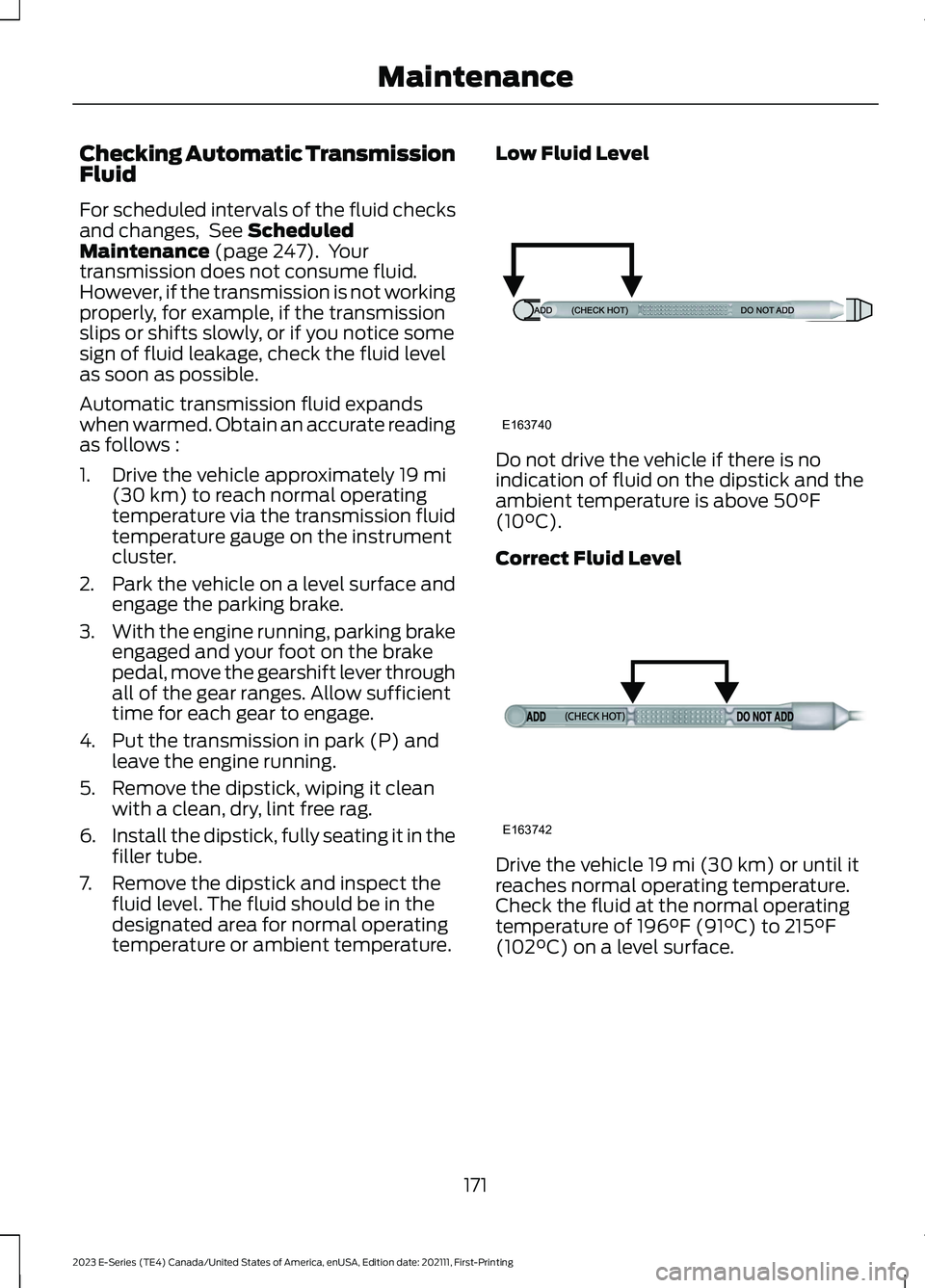 FORD E SERIES 2023 Owners Guide Checking Automatic TransmissionFluid
For scheduled intervals of the fluid checksand changes, See ScheduledMaintenance (page 247). Yourtransmission does not consume fluid.However, if the transmission i FORD E SERIES 2023 Owners Guide Checking Automatic TransmissionFluid
For scheduled intervals of the fluid checksand changes, See ScheduledMaintenance (page 247). Yourtransmission does not consume fluid.However, if the transmission i