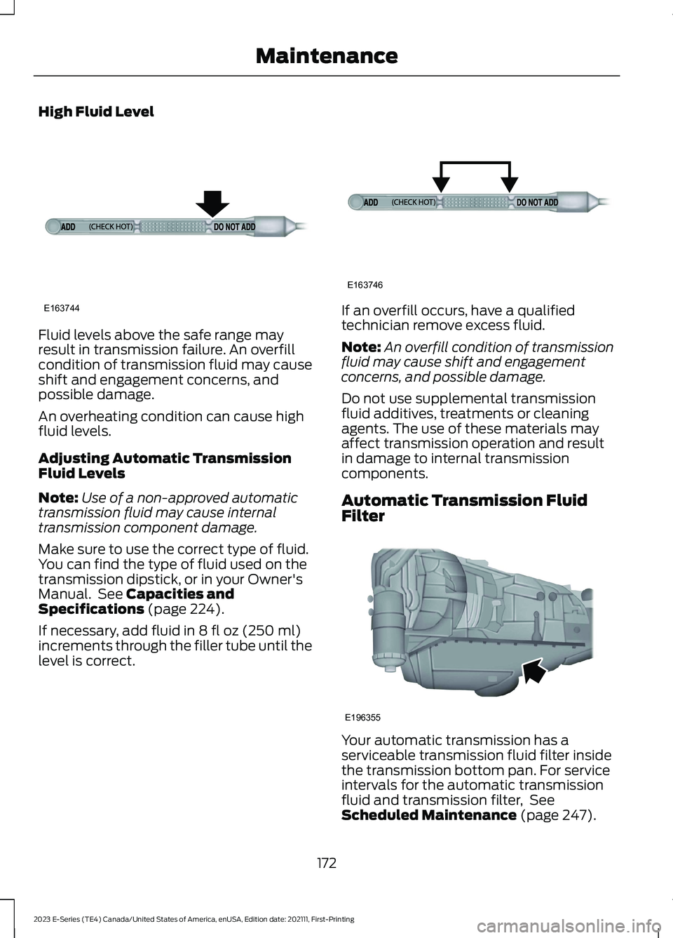 FORD E SERIES 2023 Owners Manual High Fluid Level
Fluid levels above the safe range mayresult in transmission failure. An overfillcondition of transmission fluid may causeshift and engagement concerns, andpossible damage.
An overheat FORD E SERIES 2023 Owners Manual High Fluid Level
Fluid levels above the safe range mayresult in transmission failure. An overfillcondition of transmission fluid may causeshift and engagement concerns, andpossible damage.
An overheat