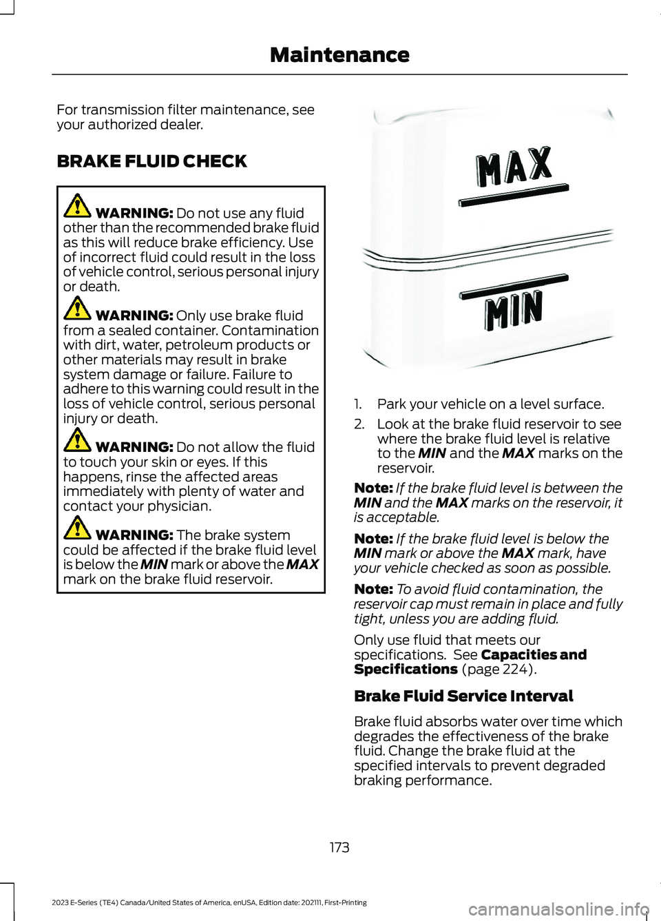 FORD E SERIES 2023 Owners Guide For transmission filter maintenance, seeyour authorized dealer.
BRAKE FLUID CHECK
WARNING: Do not use any fluidother than the recommended brake fluidas this will reduce brake efficiency. Useof incorre FORD E SERIES 2023 Owners Guide For transmission filter maintenance, seeyour authorized dealer.
BRAKE FLUID CHECK
WARNING: Do not use any fluidother than the recommended brake fluidas this will reduce brake efficiency. Useof incorre