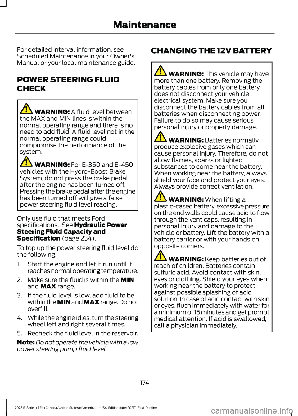 FORD E SERIES 2023 Owners Manual For detailed interval information, seeScheduled Maintenance in your Owner'sManual or your local maintenance guide.
POWER STEERING FLUID
CHECK
WARNING: A fluid level betweenthe MAX and MIN lines is FORD E SERIES 2023 Owners Manual For detailed interval information, seeScheduled Maintenance in your Owner'sManual or your local maintenance guide.
POWER STEERING FLUID
CHECK
WARNING: A fluid level betweenthe MAX and MIN lines is
