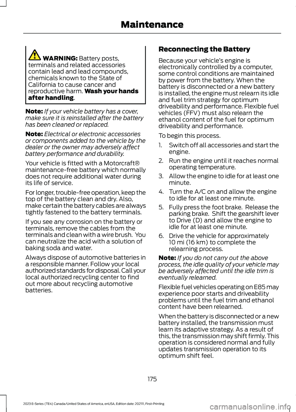 FORD E SERIES 2023 Owners Guide WARNING: Battery posts,terminals and related accessoriescontain lead and lead compounds,chemicals known to the State ofCalifornia to cause cancer andreproductive harm.Wash your handsafter handling.
No FORD E SERIES 2023 Owners Guide WARNING: Battery posts,terminals and related accessoriescontain lead and lead compounds,chemicals known to the State ofCalifornia to cause cancer andreproductive harm.Wash your handsafter handling.
No