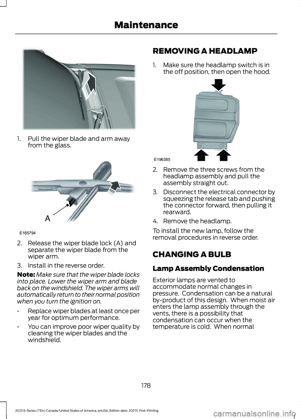 FORD E SERIES 2023 Owners Manual 1.Pull the wiper blade and arm awayfrom the glass.
2.Release the wiper blade lock (A) andseparate the wiper blade from thewiper arm.
3.Install in the reverse order.
Note:Make sure that the wiper blade FORD E SERIES 2023 Owners Manual 1.Pull the wiper blade and arm awayfrom the glass.
2.Release the wiper blade lock (A) andseparate the wiper blade from thewiper arm.
3.Install in the reverse order.
Note:Make sure that the wiper blade
