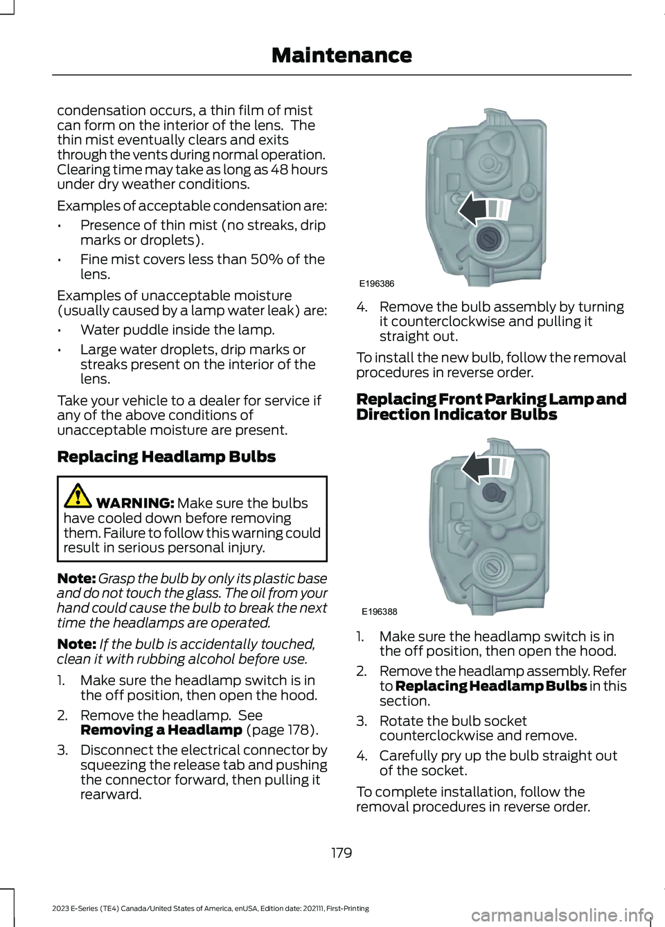 FORD E SERIES 2023 User Guide condensation occurs, a thin film of mistcan form on the interior of the lens. Thethin mist eventually clears and exitsthrough the vents during normal operation.Clearing time may take as long as 48 ho FORD E SERIES 2023 User Guide condensation occurs, a thin film of mistcan form on the interior of the lens. Thethin mist eventually clears and exitsthrough the vents during normal operation.Clearing time may take as long as 48 ho