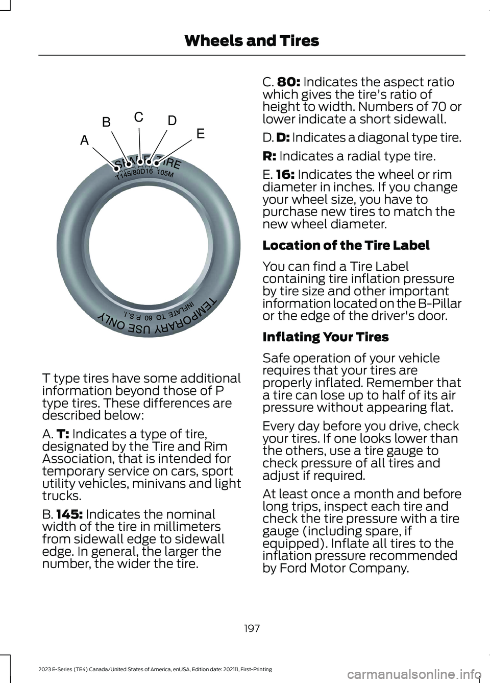 FORD E SERIES 2023  Owners Manual T type tires have some additionalinformation beyond those of Ptype tires. These differences aredescribed below:
A.T: Indicates a type of tire,designated by the Tire and RimAssociation, that is intende