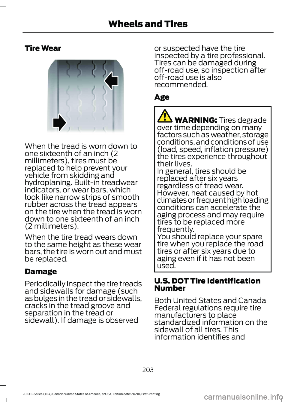 FORD E SERIES 2023 Owners Manual Tire Wear
When the tread is worn down toone sixteenth of an inch (2millimeters), tires must bereplaced to help prevent yourvehicle from skidding andhydroplaning. Built-in treadwearindicators, or wear FORD E SERIES 2023 Owners Manual Tire Wear
When the tread is worn down toone sixteenth of an inch (2millimeters), tires must bereplaced to help prevent yourvehicle from skidding andhydroplaning. Built-in treadwearindicators, or wear