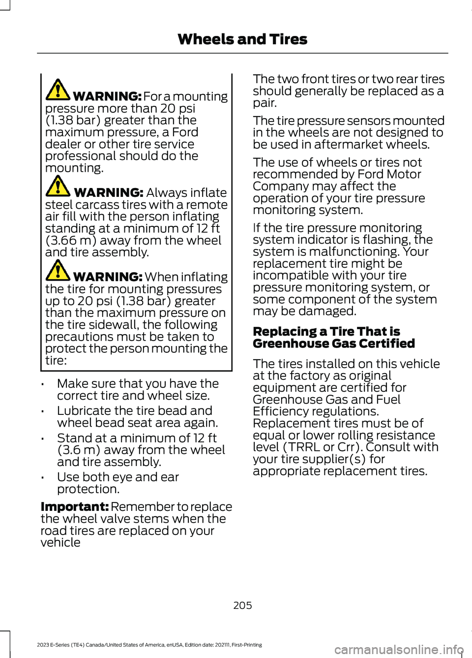 FORD E SERIES 2023 User Guide WARNING: For a mountingpressure more than 20 psi(1.38 bar) greater than themaximum pressure, a Forddealer or other tire serviceprofessional should do themounting.
WARNING: Always inflatesteel carcass FORD E SERIES 2023 User Guide WARNING: For a mountingpressure more than 20 psi(1.38 bar) greater than themaximum pressure, a Forddealer or other tire serviceprofessional should do themounting.
WARNING: Always inflatesteel carcass