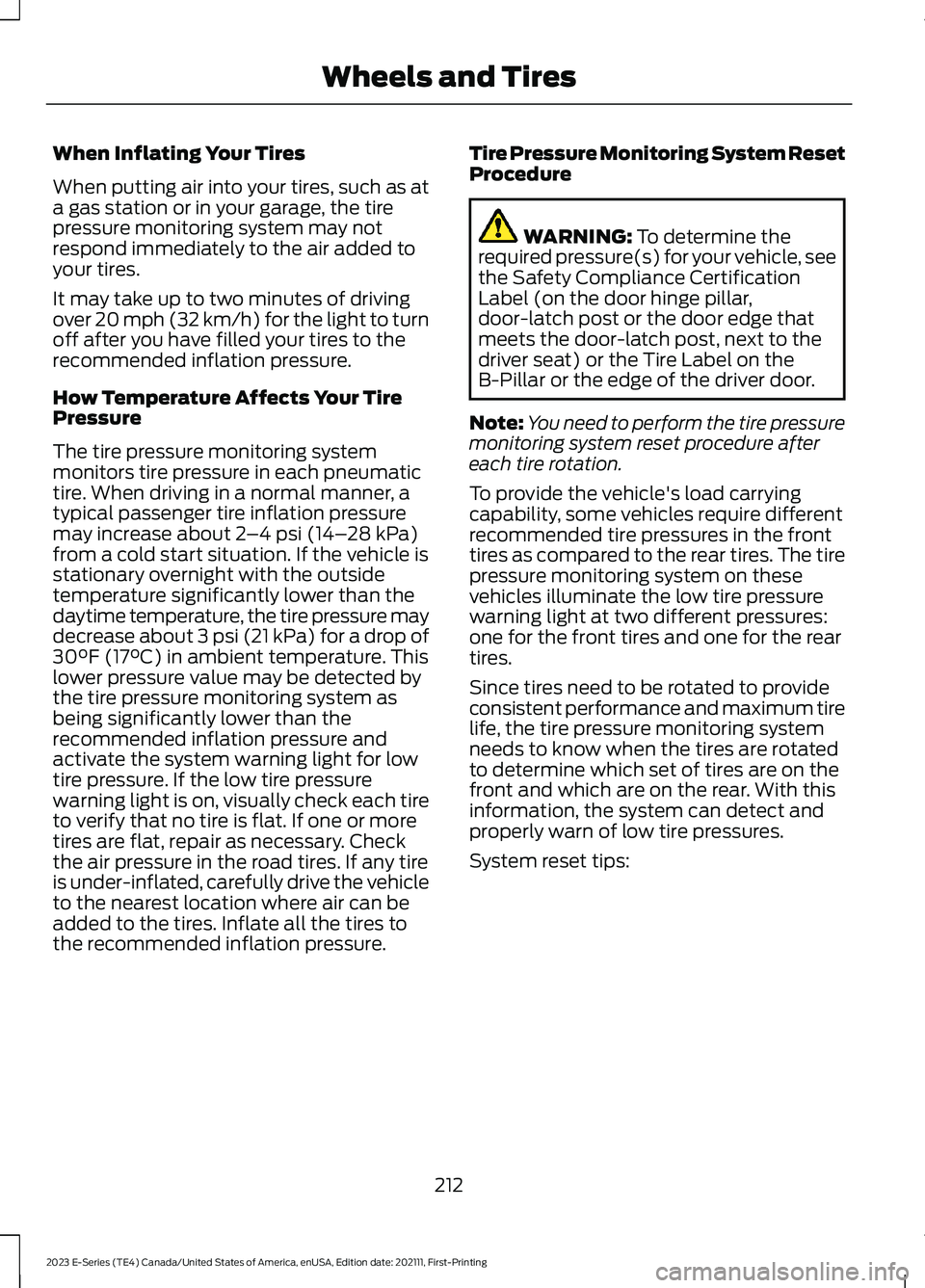 FORD E SERIES 2023 Service Manual When Inflating Your Tires
When putting air into your tires, such as ata gas station or in your garage, the tirepressure monitoring system may notrespond immediately to the air added toyour tires.
It m FORD E SERIES 2023 Service Manual When Inflating Your Tires
When putting air into your tires, such as ata gas station or in your garage, the tirepressure monitoring system may notrespond immediately to the air added toyour tires.
It m