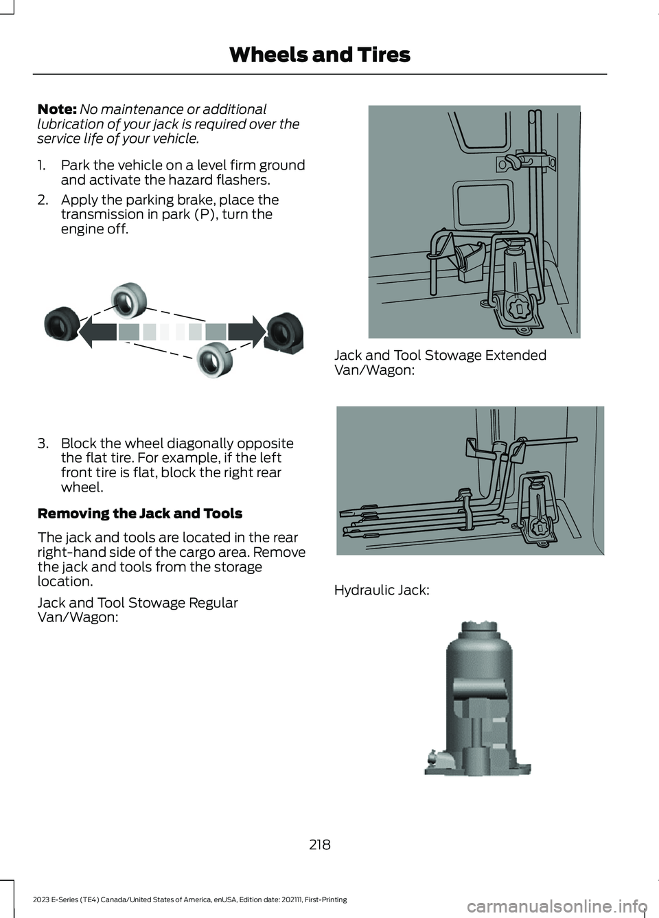 FORD E SERIES 2023 Manual PDF Note:No maintenance or additionallubrication of your jack is required over theservice life of your vehicle.
1.Park the vehicle on a level firm groundand activate the hazard flashers.
2.Apply the parki FORD E SERIES 2023 Manual PDF Note:No maintenance or additionallubrication of your jack is required over theservice life of your vehicle.
1.Park the vehicle on a level firm groundand activate the hazard flashers.
2.Apply the parki