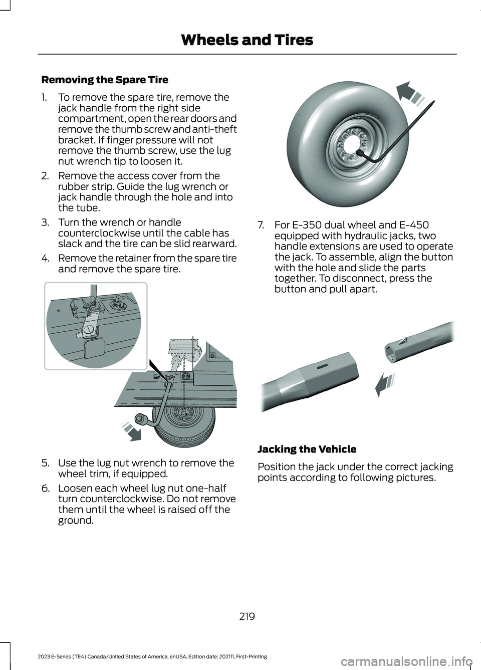 FORD E SERIES 2023 Owners Manual Removing the Spare Tire
1.To remove the spare tire, remove thejack handle from the right sidecompartment, open the rear doors andremove the thumb screw and anti-theftbracket. If finger pressure will n FORD E SERIES 2023 Owners Manual Removing the Spare Tire
1.To remove the spare tire, remove thejack handle from the right sidecompartment, open the rear doors andremove the thumb screw and anti-theftbracket. If finger pressure will n