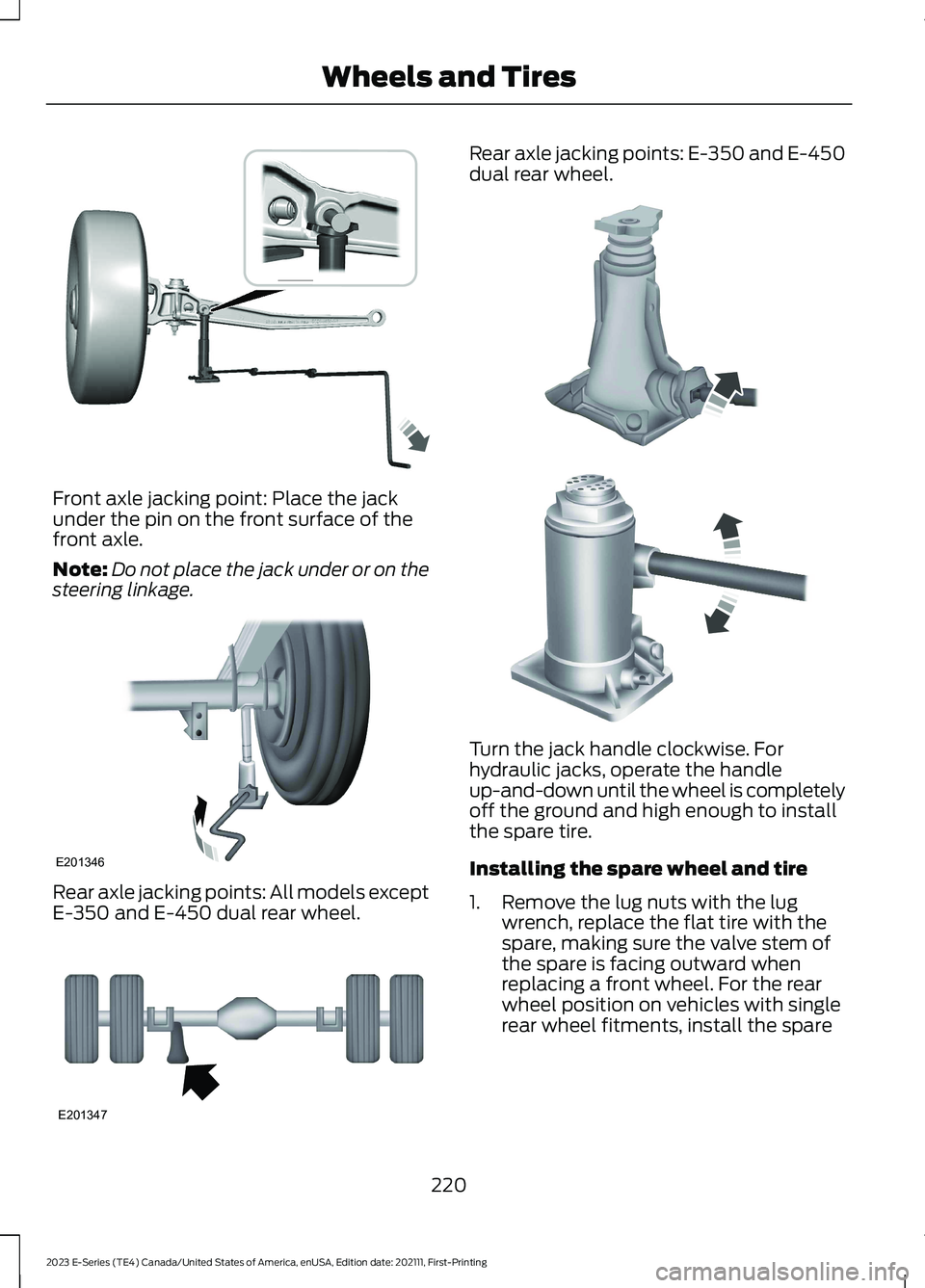 FORD E SERIES 2023 Owners Manual Front axle jacking point: Place the jackunder the pin on the front surface of thefront axle.
Note:Do not place the jack under or on thesteering linkage.
Rear axle jacking points: All models exceptE-35 FORD E SERIES 2023 Owners Manual Front axle jacking point: Place the jackunder the pin on the front surface of thefront axle.
Note:Do not place the jack under or on thesteering linkage.
Rear axle jacking points: All models exceptE-35