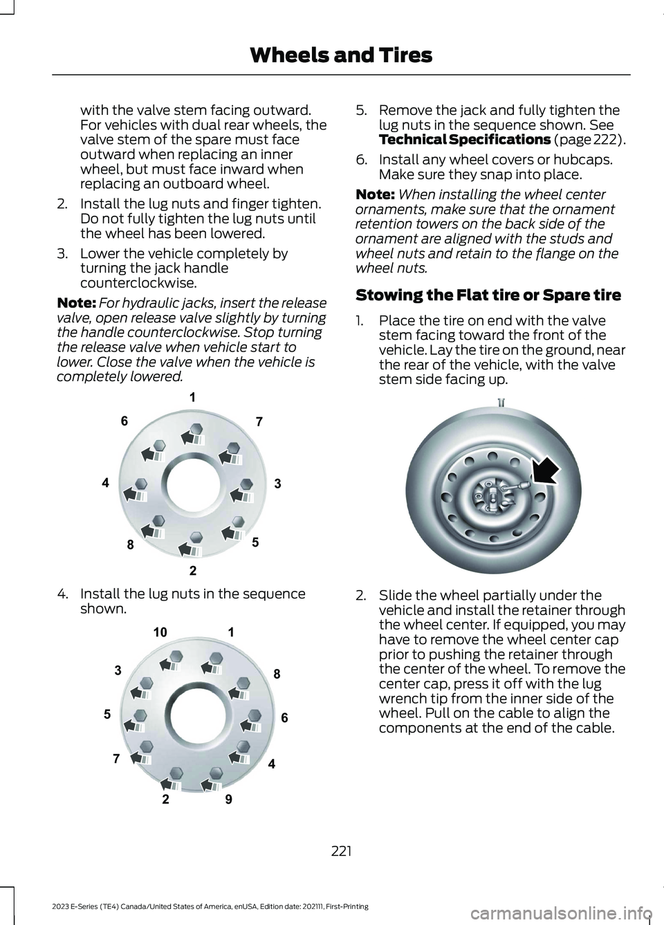 FORD E SERIES 2023 Owners Manual with the valve stem facing outward.For vehicles with dual rear wheels, thevalve stem of the spare must faceoutward when replacing an innerwheel, but must face inward whenreplacing an outboard wheel.
2 FORD E SERIES 2023 Owners Manual with the valve stem facing outward.For vehicles with dual rear wheels, thevalve stem of the spare must faceoutward when replacing an innerwheel, but must face inward whenreplacing an outboard wheel.
2