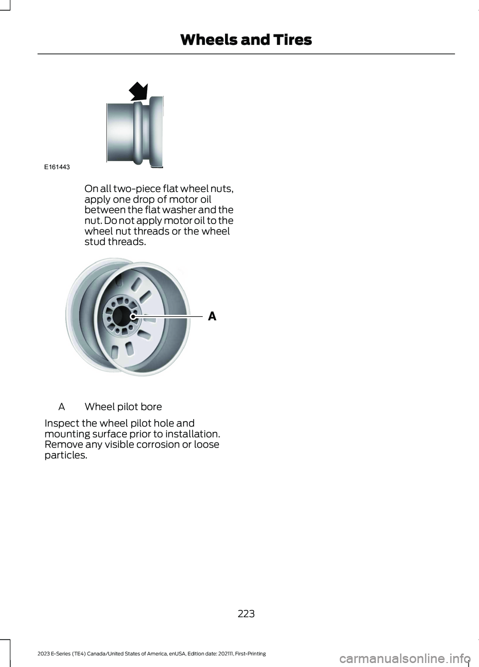FORD E SERIES 2023 Owners Manual On all two-piece flat wheel nuts,apply one drop of motor oilbetween the flat washer and thenut. Do not apply motor oil to thewheel nut threads or the wheelstud threads.
Wheel pilot boreA
Inspect the w FORD E SERIES 2023 Owners Manual On all two-piece flat wheel nuts,apply one drop of motor oilbetween the flat washer and thenut. Do not apply motor oil to thewheel nut threads or the wheelstud threads.
Wheel pilot boreA
Inspect the w