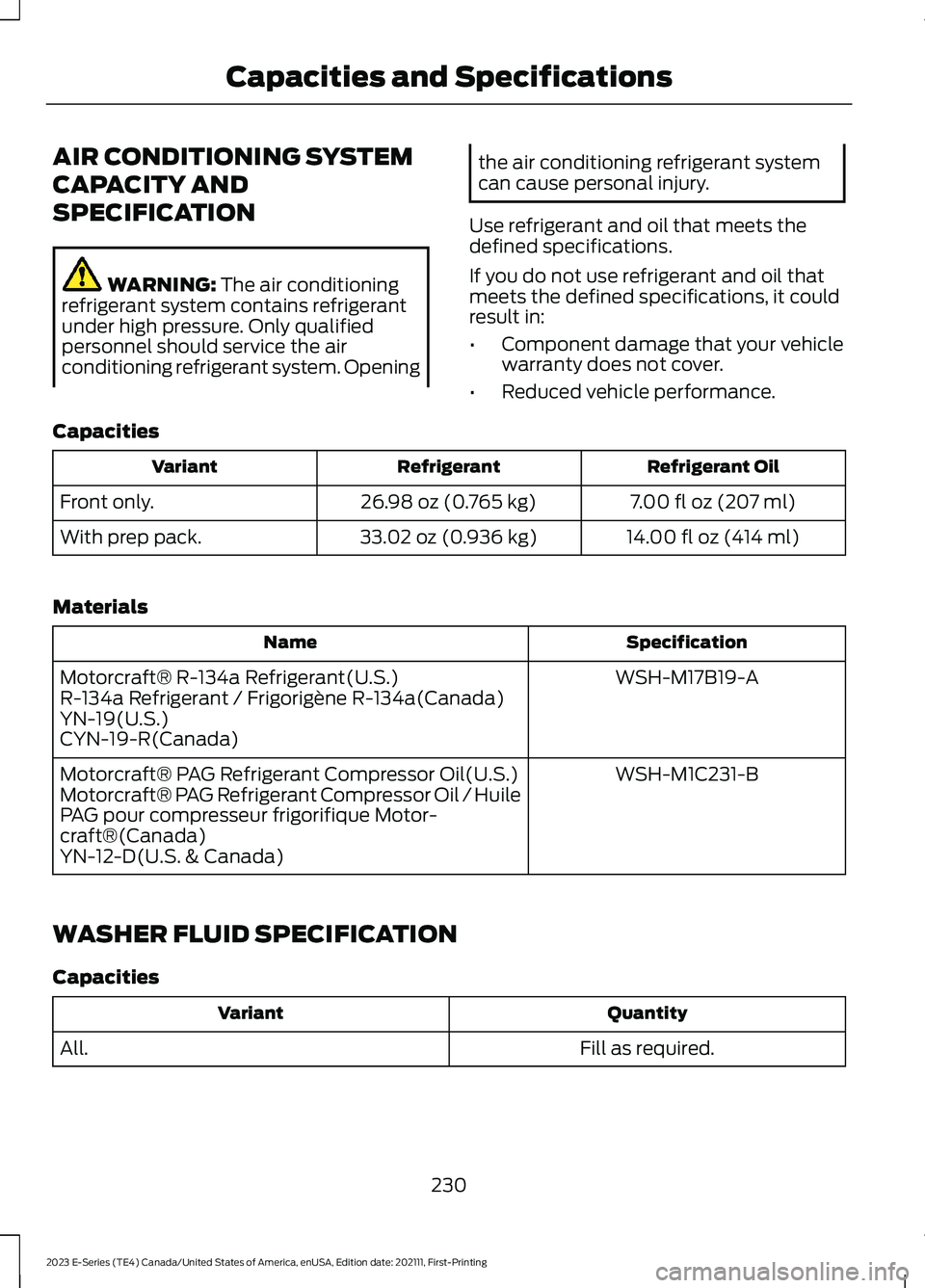 FORD E SERIES 2023 Owners Manual AIR CONDITIONING SYSTEM
CAPACITY AND
SPECIFICATION
WARNING: The air conditioningrefrigerant system contains refrigerantunder high pressure. Only qualifiedpersonnel should service the airconditioning r FORD E SERIES 2023 Owners Manual AIR CONDITIONING SYSTEM
CAPACITY AND
SPECIFICATION
WARNING: The air conditioningrefrigerant system contains refrigerantunder high pressure. Only qualifiedpersonnel should service the airconditioning r