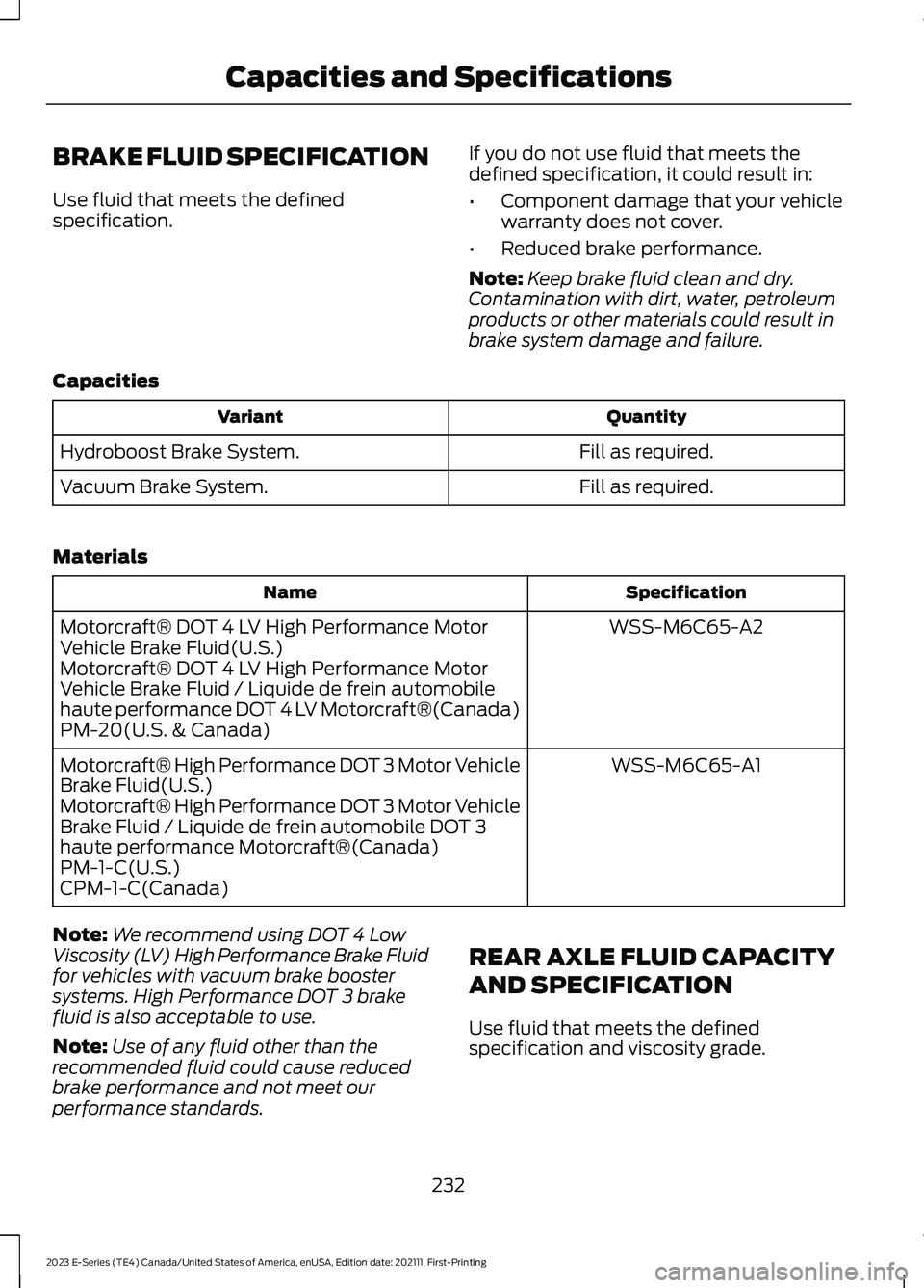 FORD E SERIES 2023 Owners Manual BRAKE FLUID SPECIFICATION
Use fluid that meets the definedspecification.
If you do not use fluid that meets thedefined specification, it could result in:
•Component damage that your vehiclewarranty FORD E SERIES 2023 Owners Manual BRAKE FLUID SPECIFICATION
Use fluid that meets the definedspecification.
If you do not use fluid that meets thedefined specification, it could result in:
•Component damage that your vehiclewarranty