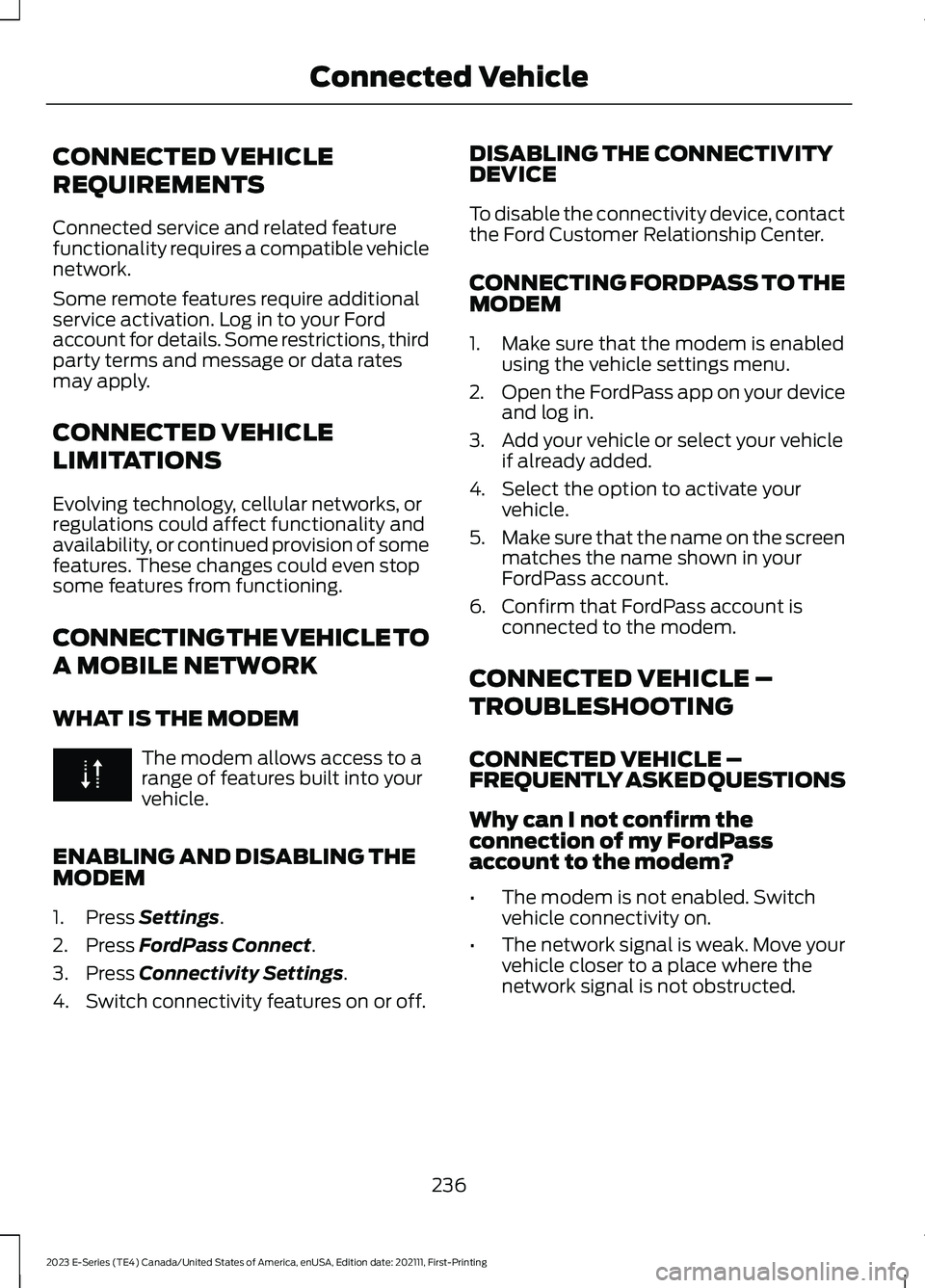 FORD E SERIES 2023 Owners Manual CONNECTED VEHICLE
REQUIREMENTS
Connected service and related featurefunctionality requires a compatible vehiclenetwork.
Some remote features require additionalservice activation. Log in to your Fordac FORD E SERIES 2023 Owners Manual CONNECTED VEHICLE
REQUIREMENTS
Connected service and related featurefunctionality requires a compatible vehiclenetwork.
Some remote features require additionalservice activation. Log in to your Fordac