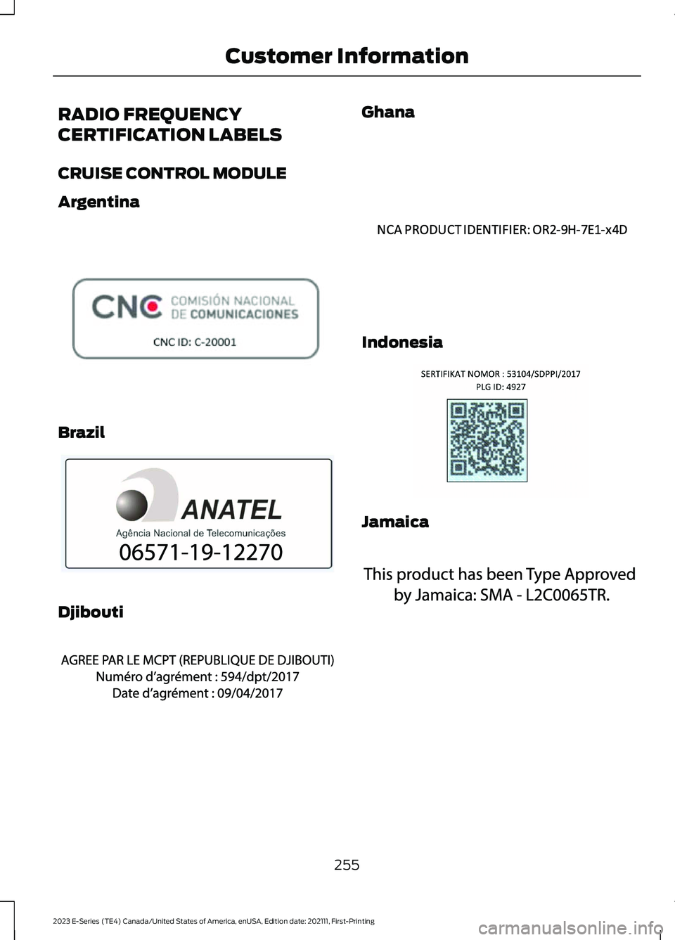 FORD E SERIES 2023  Owners Manual RADIO FREQUENCY
CERTIFICATION LABELS
CRUISE CONTROL MODULE
Argentina
Brazil
Djibouti
Ghana
Indonesia
Jamaica
255
2023 E-Series (TE4) Canada/United States of America, enUSA, Edition date: 202111, First