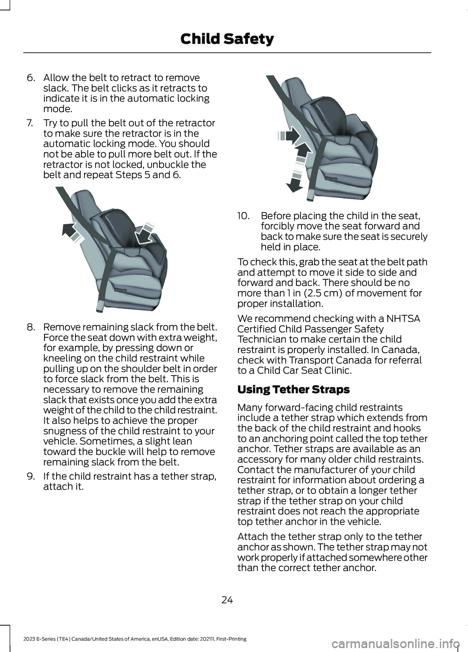 FORD E SERIES 2023  Owners Manual 6.Allow the belt to retract to removeslack. The belt clicks as it retracts toindicate it is in the automatic lockingmode.
7.Try to pull the belt out of the retractorto make sure the retractor is in th