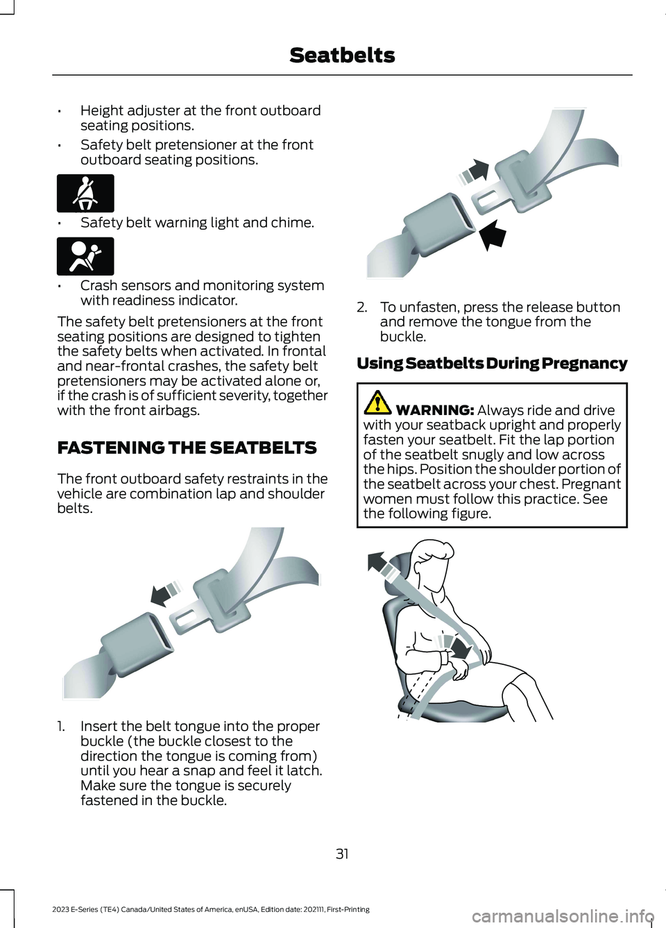 FORD E SERIES 2023 Owners Guide •Height adjuster at the front outboardseating positions.
•Safety belt pretensioner at the frontoutboard seating positions.
•Safety belt warning light and chime.
•Crash sensors and monitoring s FORD E SERIES 2023 Owners Guide •Height adjuster at the front outboardseating positions.
•Safety belt pretensioner at the frontoutboard seating positions.
•Safety belt warning light and chime.
•Crash sensors and monitoring s