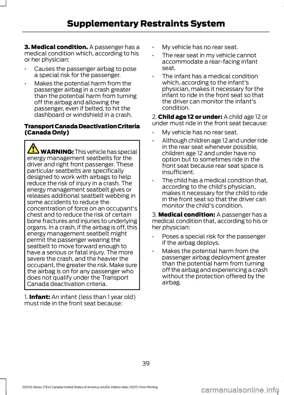 FORD E SERIES 2023 Service Manual 3. Medical condition. A passenger has amedical condition which, according to hisor her physician:
•Causes the passenger airbag to posea special risk for the passenger.
•Makes the potential harm fr