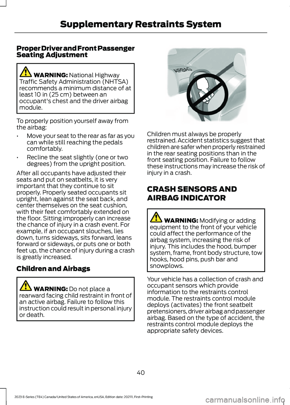 FORD E SERIES 2023 Owners Manual Proper Driver and Front PassengerSeating Adjustment
WARNING: National HighwayTraffic Safety Administration (NHTSA)recommends a minimum distance of atleast 10 in (25 cm) between anoccupant's chest FORD E SERIES 2023 Owners Manual Proper Driver and Front PassengerSeating Adjustment
WARNING: National HighwayTraffic Safety Administration (NHTSA)recommends a minimum distance of atleast 10 in (25 cm) between anoccupant's chest
