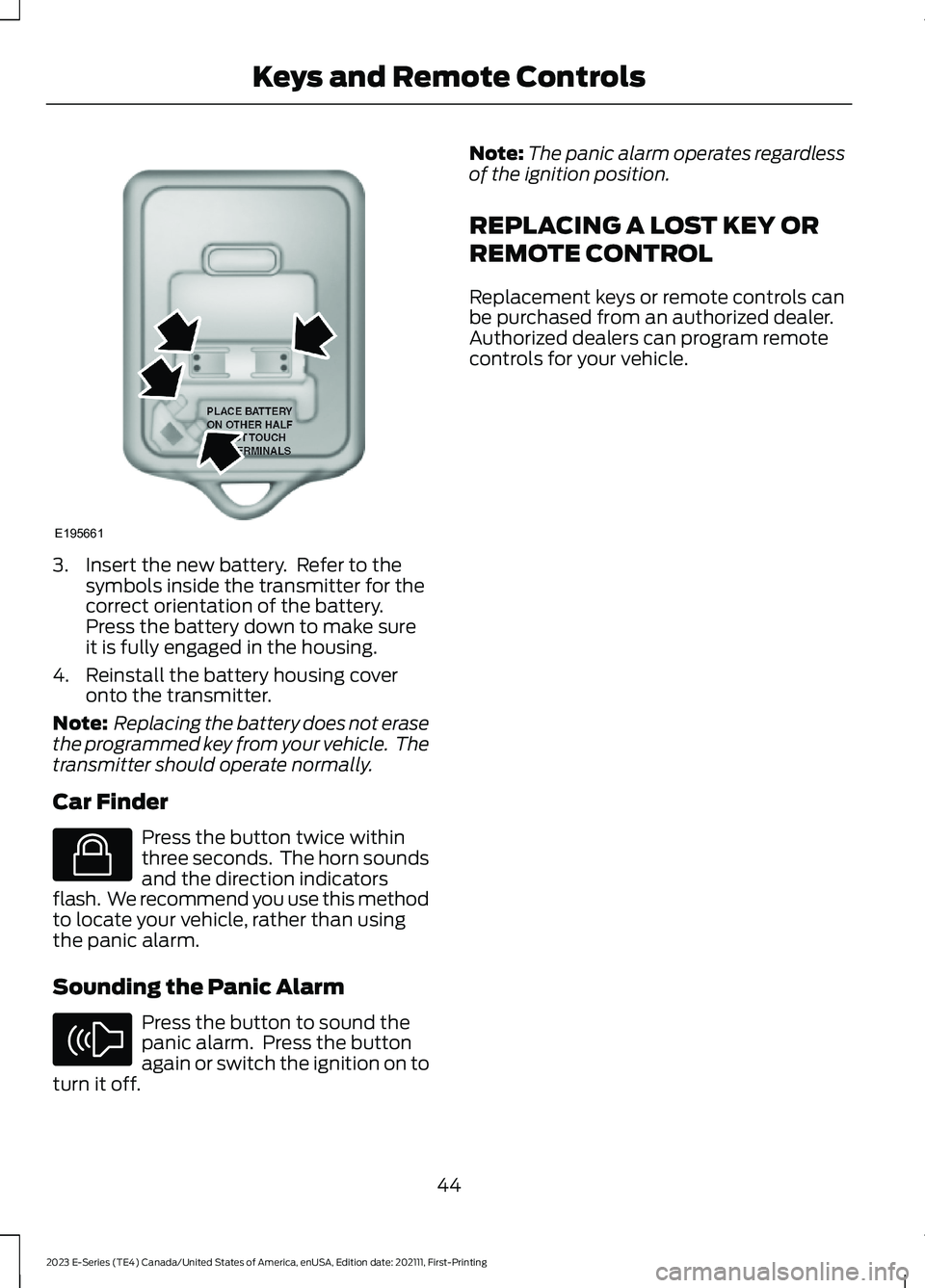 FORD E SERIES 2023 Owners Manual 3.Insert the new battery. Refer to thesymbols inside the transmitter for thecorrect orientation of the battery.Press the battery down to make sureit is fully engaged in the housing.
4.Reinstall the b FORD E SERIES 2023 Owners Manual 3.Insert the new battery. Refer to thesymbols inside the transmitter for thecorrect orientation of the battery.Press the battery down to make sureit is fully engaged in the housing.
4.Reinstall the b