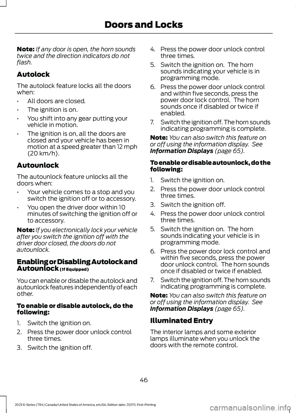 FORD E SERIES 2023 Owners Manual Note:If any door is open, the horn soundstwice and the direction indicators do notflash.
Autolock
The autolock feature locks all the doorswhen:
•All doors are closed.
•The ignition is on.
•You s FORD E SERIES 2023 Owners Manual Note:If any door is open, the horn soundstwice and the direction indicators do notflash.
Autolock
The autolock feature locks all the doorswhen:
•All doors are closed.
•The ignition is on.
•You s