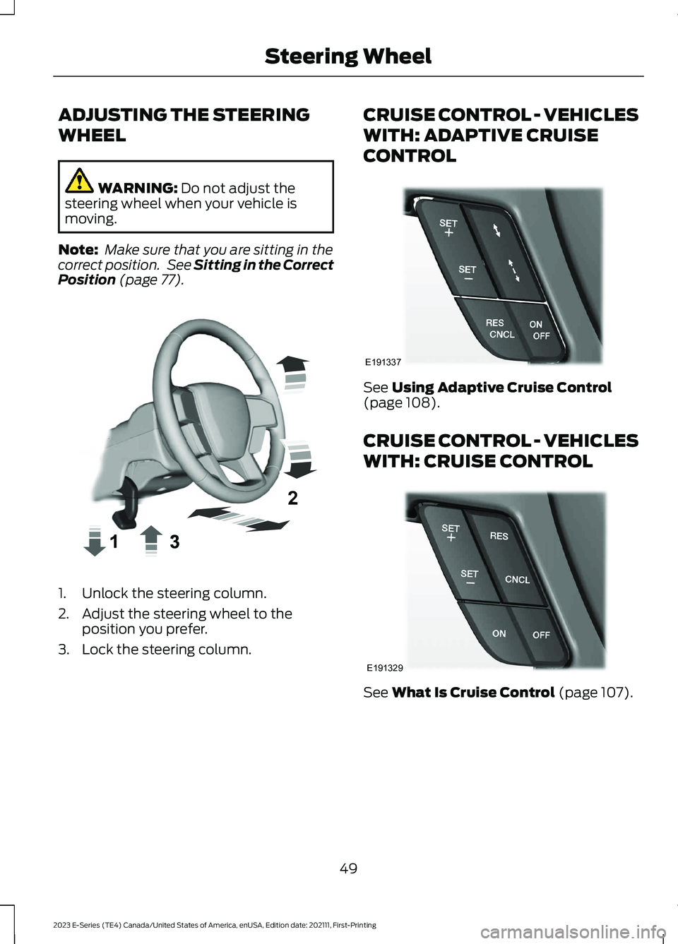 FORD E SERIES 2023 Workshop Manual ADJUSTING THE STEERING
WHEEL
WARNING: Do not adjust thesteering wheel when your vehicle ismoving.
Note: Make sure that you are sitting in thecorrect position. See Sitting in the CorrectPosition (page FORD E SERIES 2023 Workshop Manual ADJUSTING THE STEERING
WHEEL
WARNING: Do not adjust thesteering wheel when your vehicle ismoving.
Note: Make sure that you are sitting in thecorrect position. See Sitting in the CorrectPosition (page
