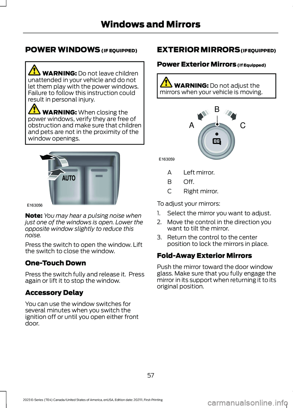 FORD E SERIES 2023 User Guide POWER WINDOWS (IF EQUIPPED)
WARNING: Do not leave childrenunattended in your vehicle and do notlet them play with the power windows.Failure to follow this instruction couldresult in personal injury.
W FORD E SERIES 2023 User Guide POWER WINDOWS (IF EQUIPPED)
WARNING: Do not leave childrenunattended in your vehicle and do notlet them play with the power windows.Failure to follow this instruction couldresult in personal injury.
W